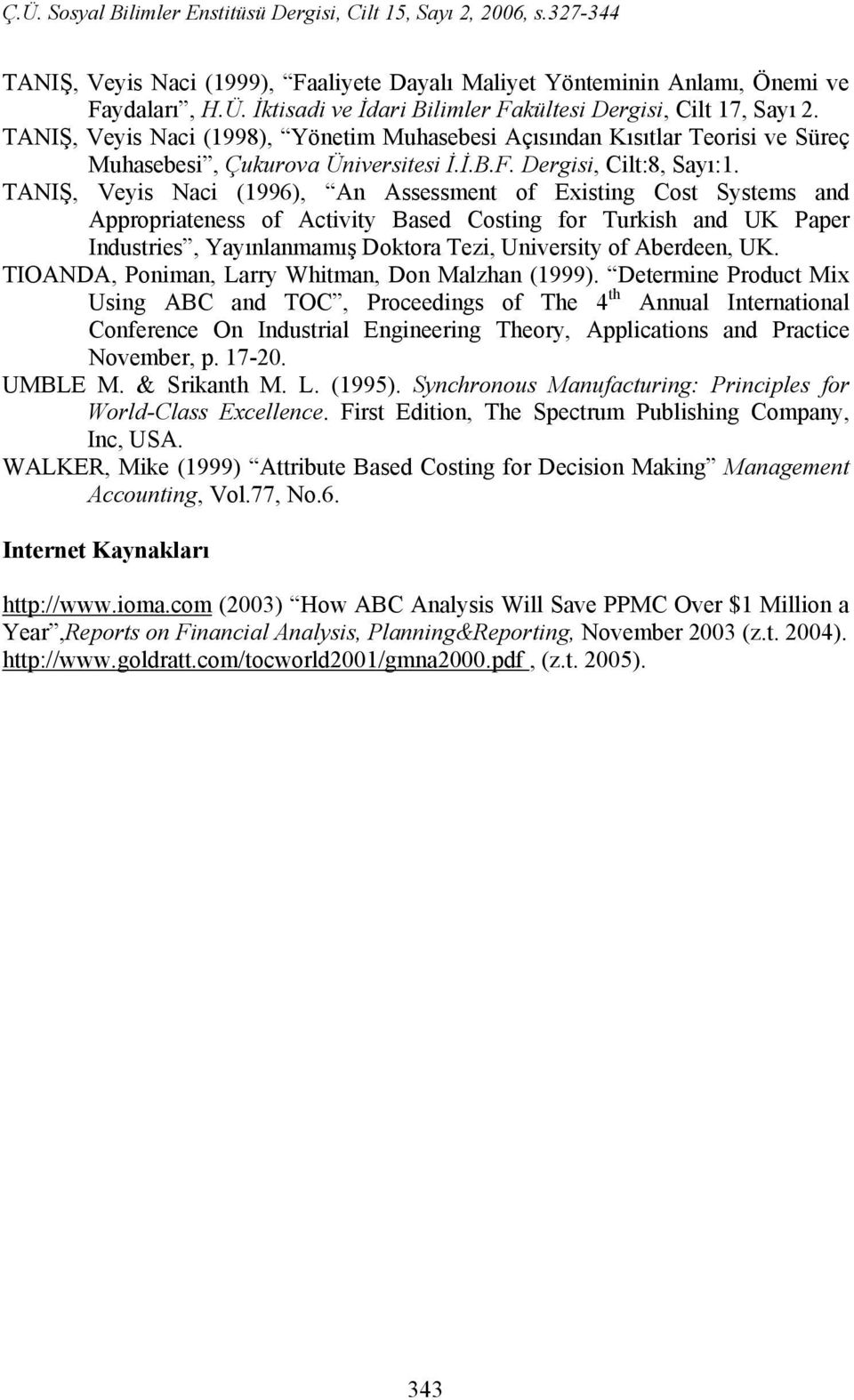 TANIŞ, Veyis Naci (1996), An Assessment of Existing Cost Systems and Appropriateness of Activity Based Costing for Turkish and UK Paper Industries, Yayınlanmamış Doktora Tezi, University of Aberdeen,