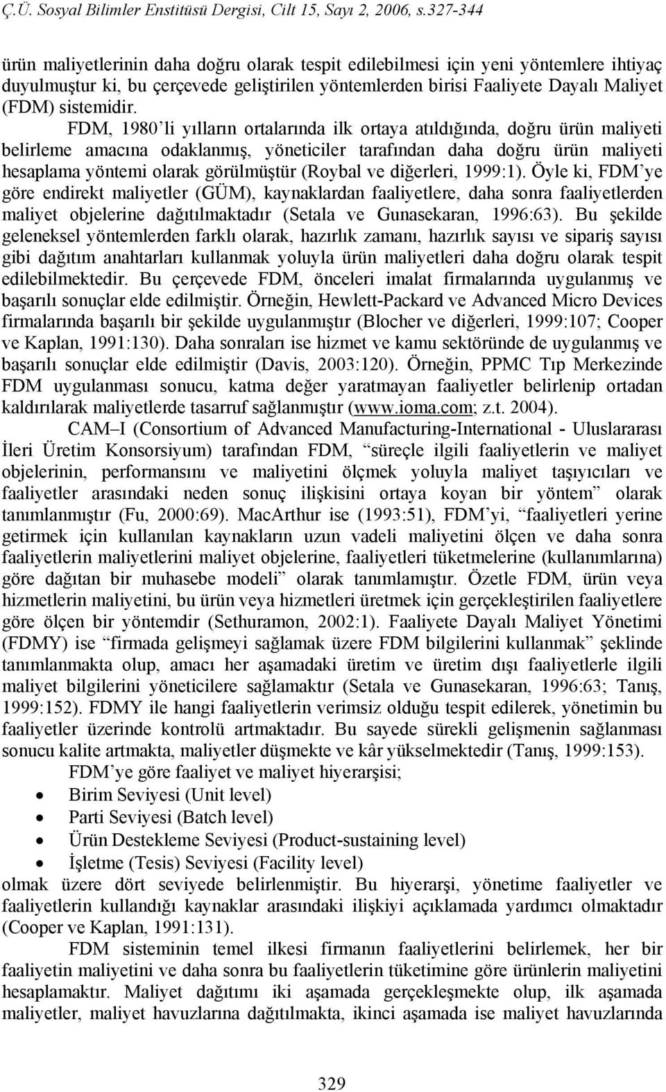 (Roybal ve diğerleri, 1999:1). Öyle ki, FDM ye göre endirekt maliyetler (GÜM), kaynaklardan faaliyetlere, daha sonra faaliyetlerden maliyet objelerine dağıtılmaktadır (Setala ve Gunasekaran, 1996:63).