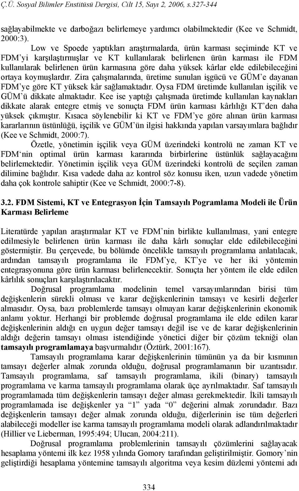 yüksek kârlar elde edilebileceğini ortaya koymuşlardır. Zira çalışmalarında, üretime sunulan işgücü ve GÜM e dayanan FDM ye göre KT yüksek kâr sağlamaktadır.