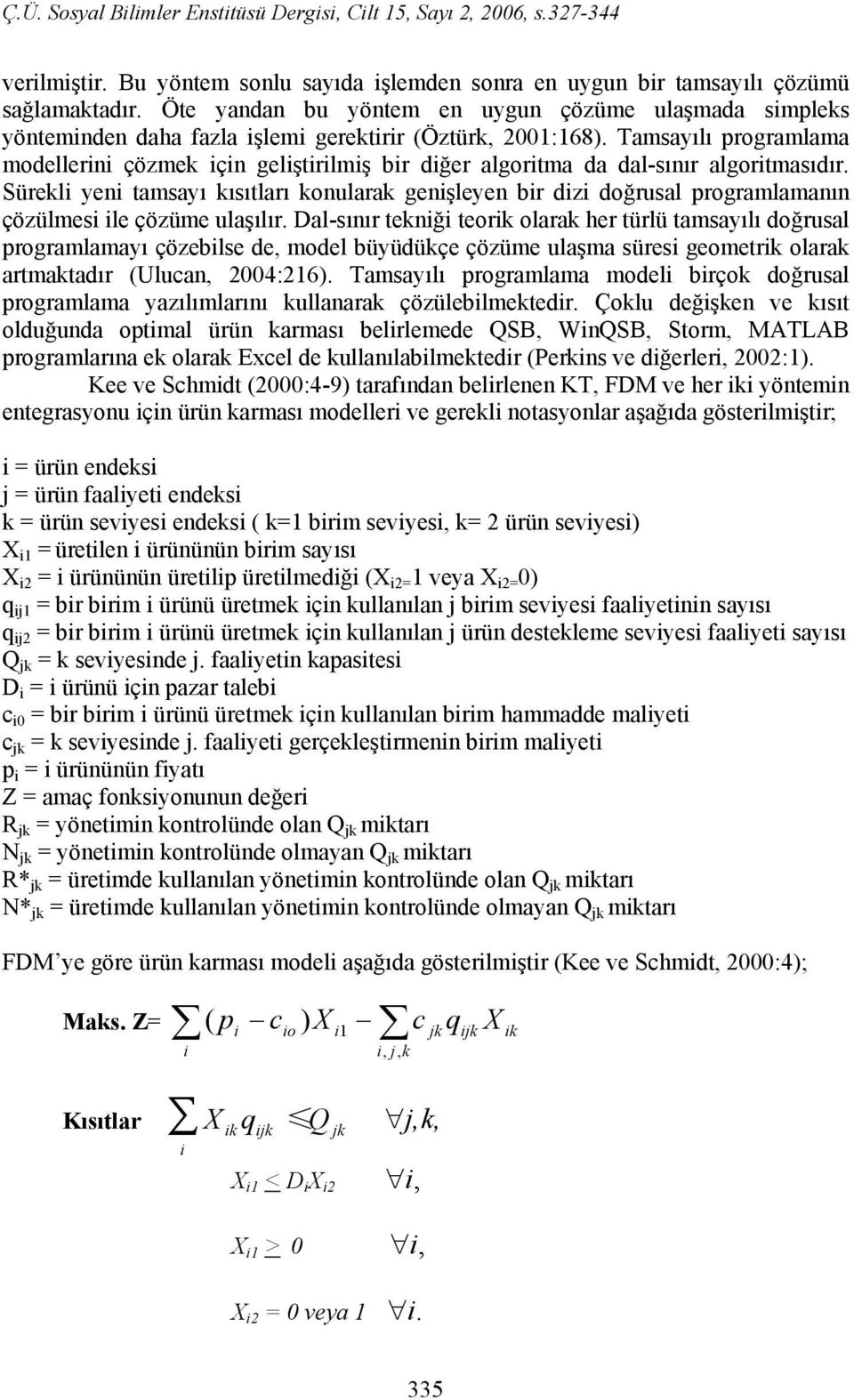 Tamsayılı programlama modellerini çözmek için geliştirilmiş bir diğer algoritma da dal-sınır algoritmasıdır.