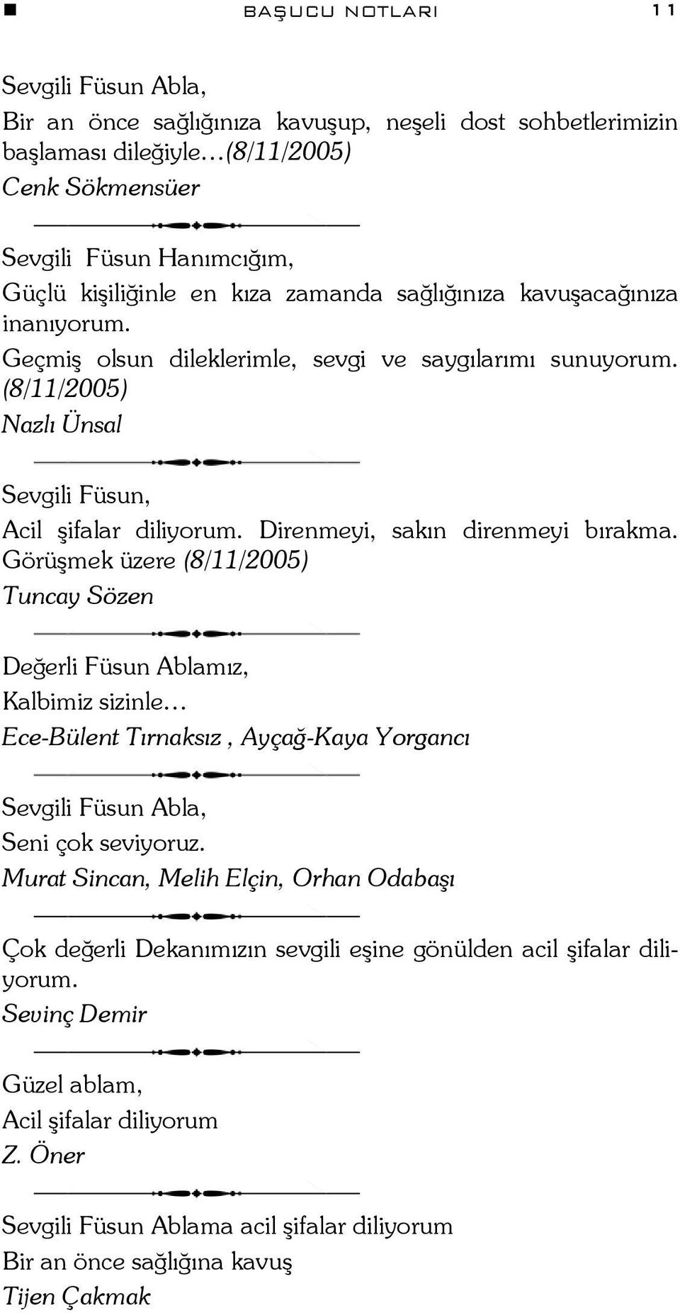 Direnmeyi, sakın direnmeyi bırakma. Görüşmek üzere (8/11/2005) Tuncay Sözen Değerli Füsun Ablamız, Kalbimiz sizinle Ece-Bülent Tırnaksız, Ayçağ-Kaya Yorgancı Sevgili Füsun Abla, Seni çok seviyoruz.