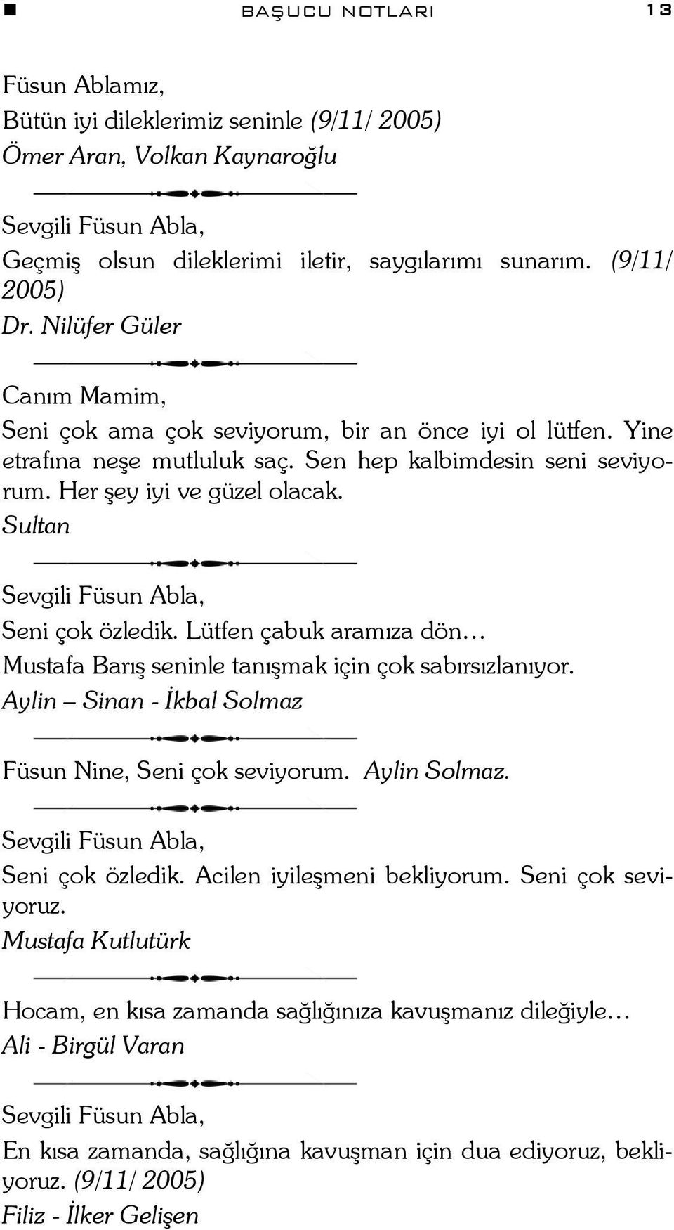 Sultan Sevgili Füsun Abla, Seni çok özledik. Lütfen çabuk aramıza dön Mustafa Barış seninle tanışmak için çok sabırsızlanıyor. Aylin Sinan - İkbal Solmaz Füsun Nine, Seni çok seviyorum. Aylin Solmaz.