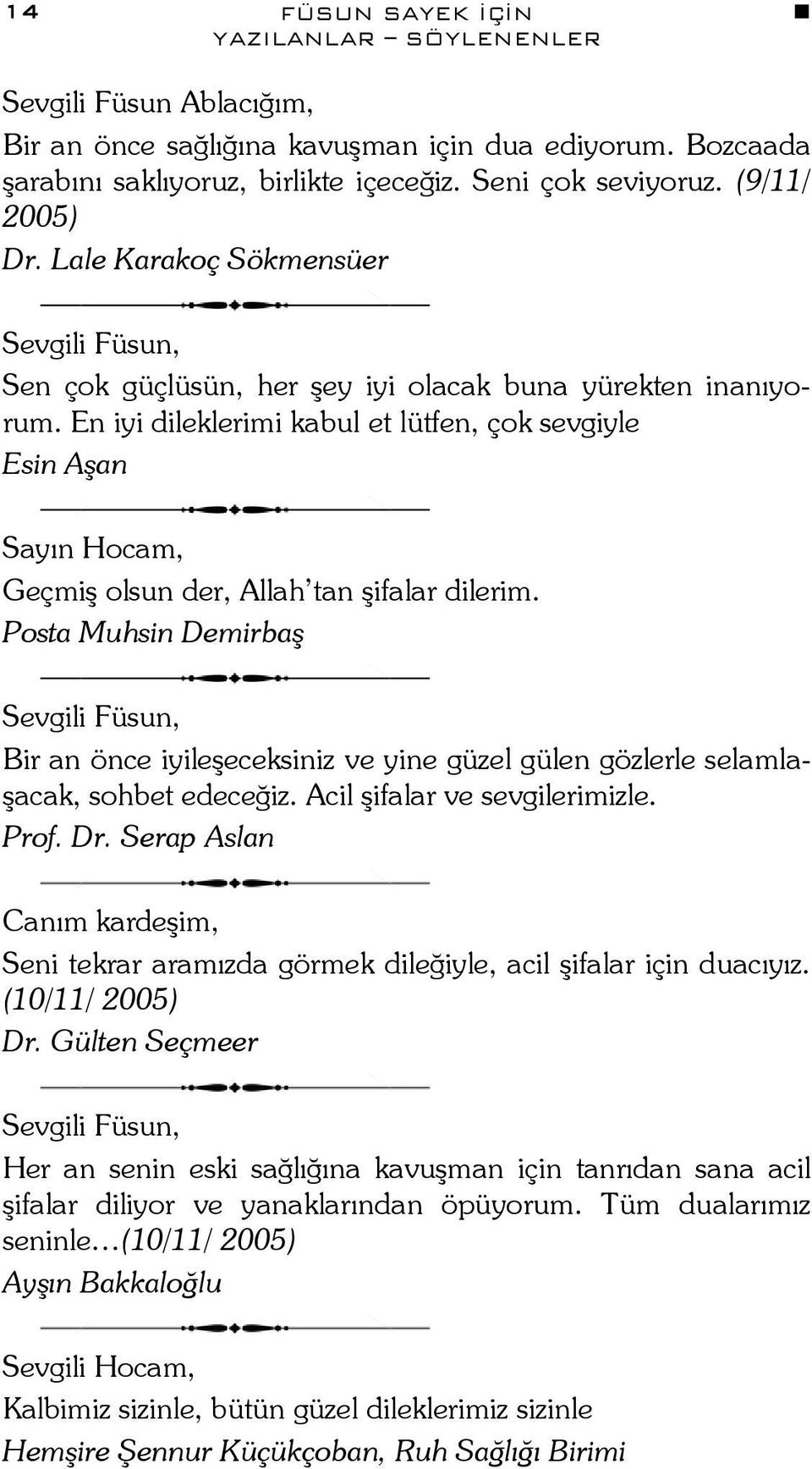 En iyi dileklerimi kabul et lütfen, çok sevgiyle Esin Aşan Sayın Hocam, Geçmiş olsun der, Allah tan şifalar dilerim.