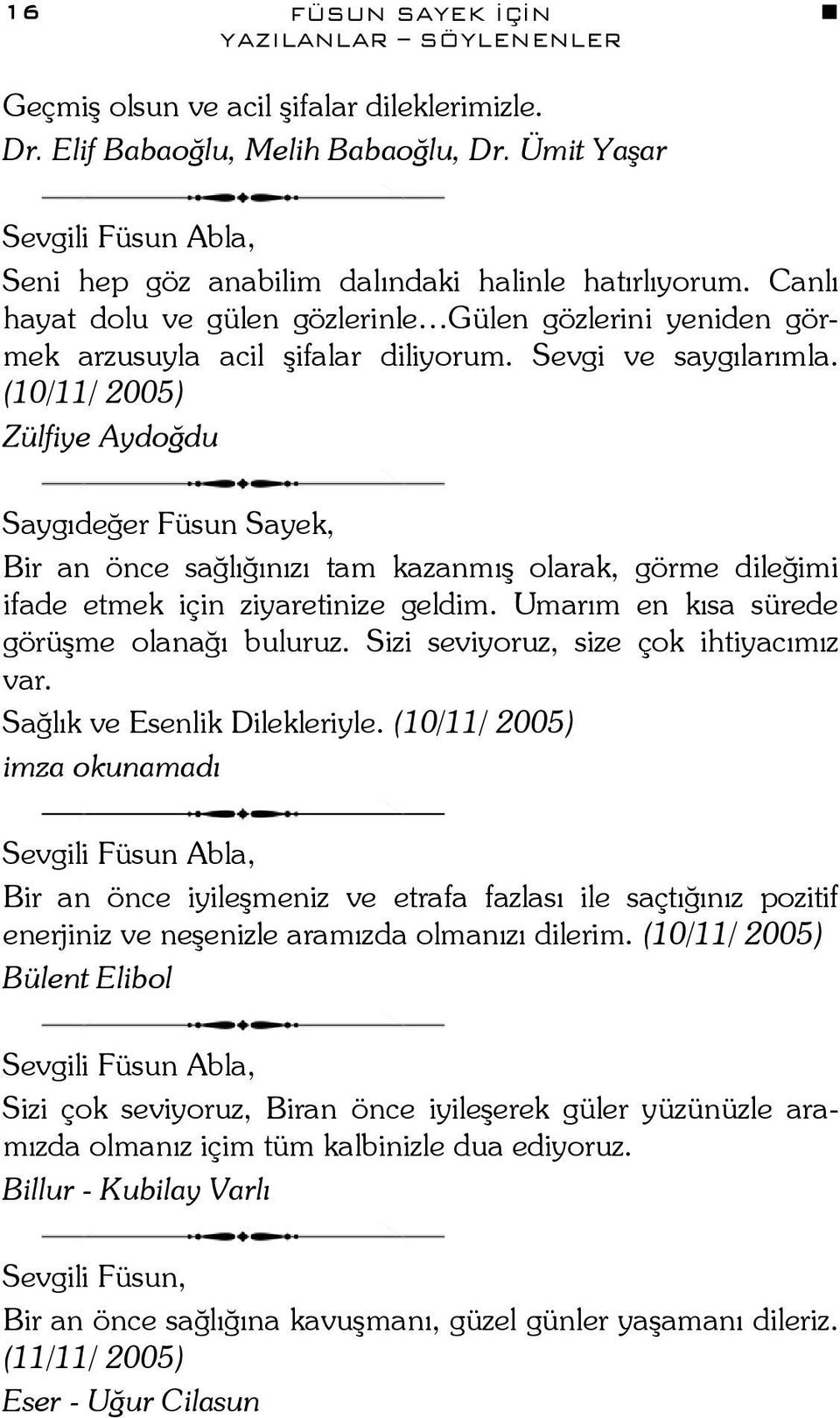 Sevgi ve saygılarımla. (10/11/ 2005) Zülfiye Aydoğdu Saygıdeğer Füsun Sayek, Bir an önce sağlığınızı tam kazanmış olarak, görme dileğimi ifade etmek için ziyaretinize geldim.