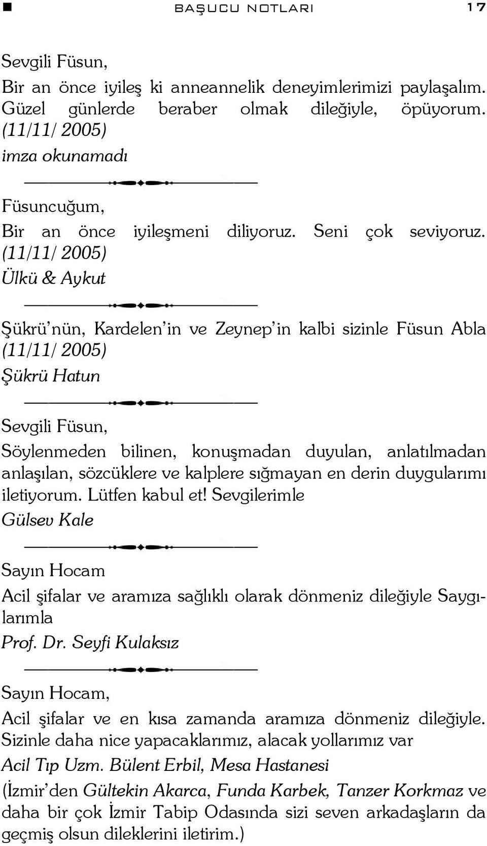 (11/11/ 2005) Ülkü & Aykut Şükrü nün, Kardelen in ve Zeynep in kalbi sizinle Füsun Abla (11/11/ 2005) Şükrü Hatun Sevgili Füsun, Söylenmeden bilinen, konuşmadan duyulan, anlatılmadan anlaşılan,