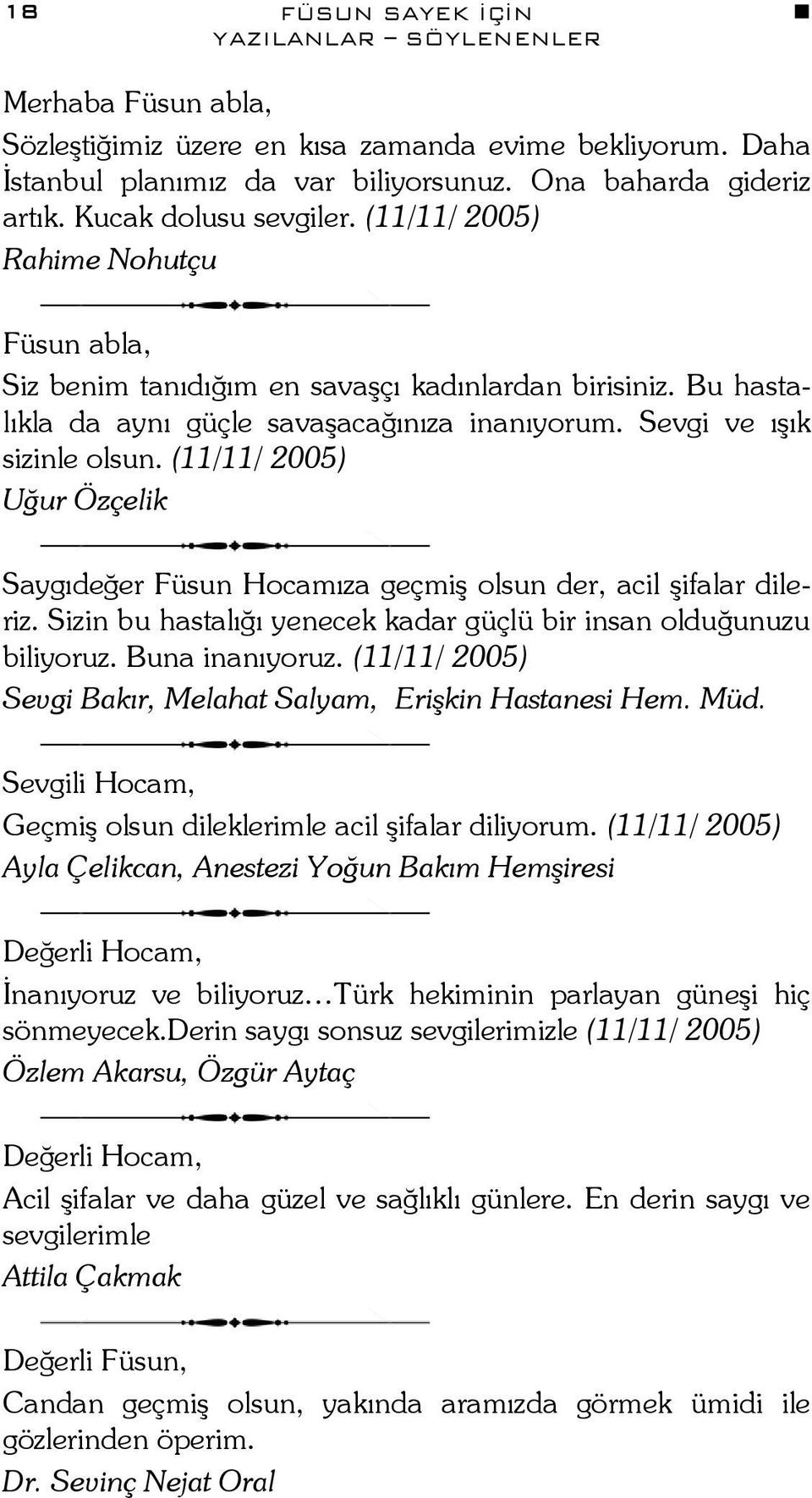 Sevgi ve ışık sizinle olsun. (11/11/ 2005) Uğur Özçelik Saygıdeğer Füsun Hocamıza geçmiş olsun der, acil şifalar dileriz. Sizin bu hastalığı yenecek kadar güçlü bir insan olduğunuzu biliyoruz.