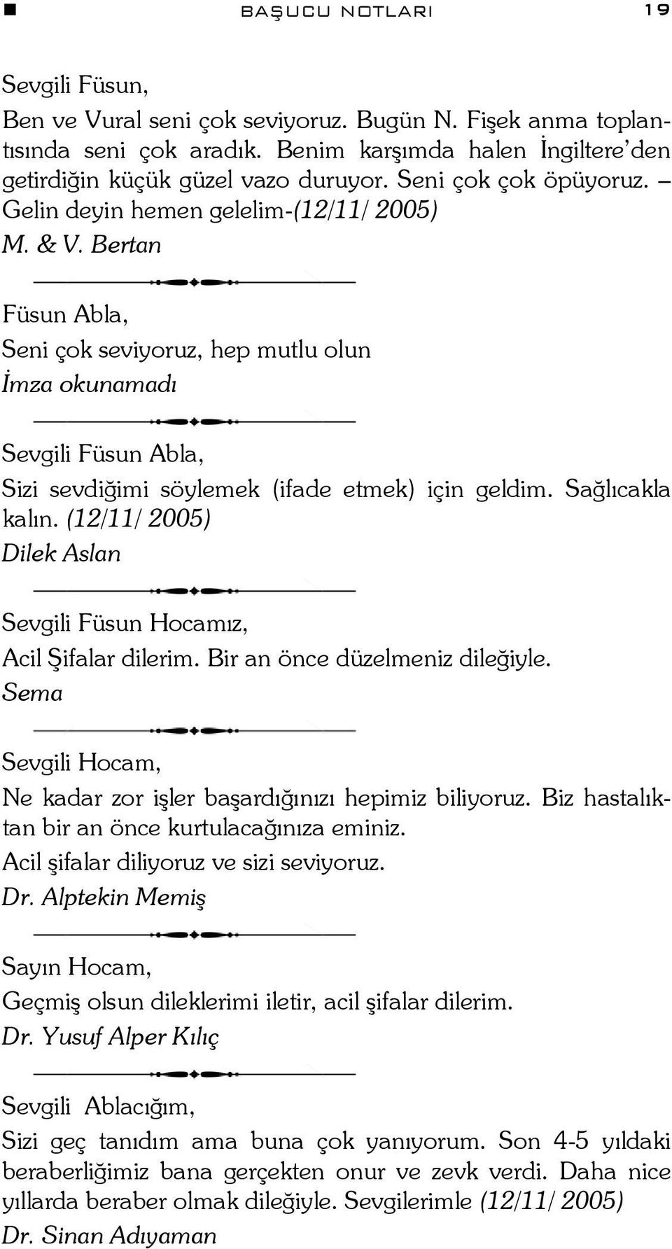 Bertan Füsun Abla, Seni çok seviyoruz, hep mutlu olun İmza okunamadı Sevgili Füsun Abla, Sizi sevdiğimi söylemek (ifade etmek) için geldim. Sağlıcakla kalın.