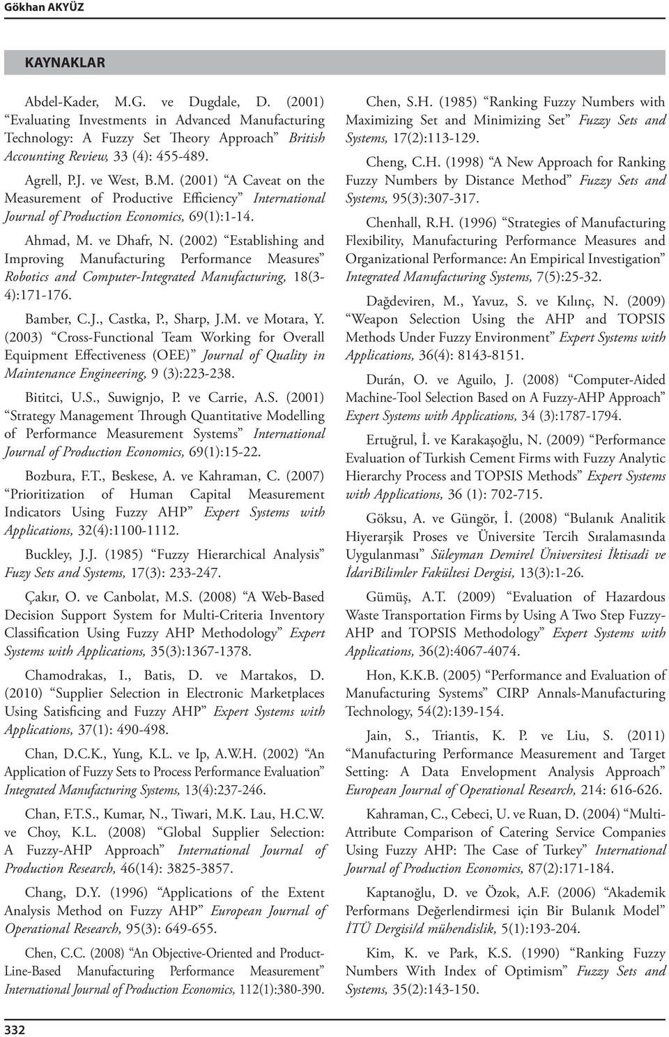 (2002) Establishing and Improving Manufacturing Performance Measures Robotics and Computer-Integrated Manufacturing, 18(3-4):171-176. Bamber, C.J., Castka, P., Sharp, J.M. ve Motara, Y.