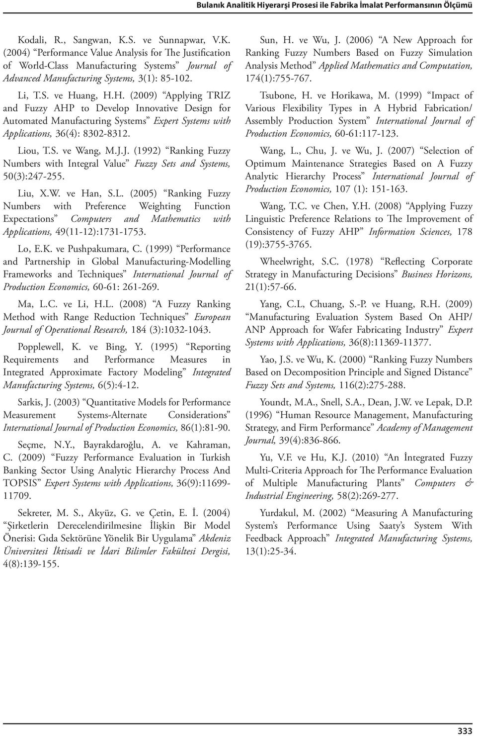 S. ve Huang, H.H. (2009) Applying TRIZ and Fuzzy AHP to Develop Innovative Design for Automated Manufacturing Systems Expert Systems with Applications, 36(4): 8302-8312. Liou, T.S. ve Wang, M.J.