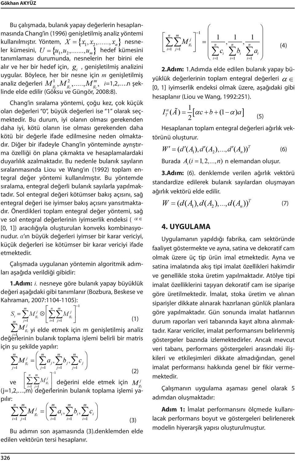 Böylece, her bir nesne için m genişletilmiş 1 2 m analiz değerleri Mg, M,...,, i g M i g i=1,2,.n şeklinde elde edilir (Göksu ve Güngör, i 2008:8).