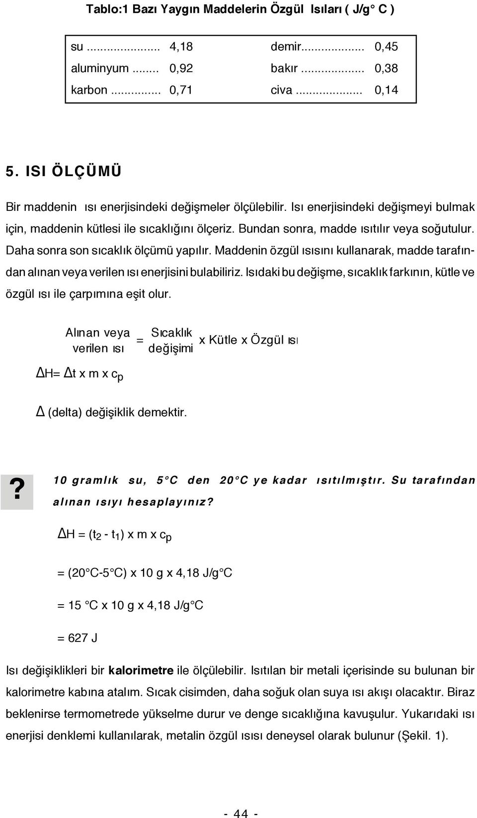 Daha sonra son sıcaklık ölçümü yapılır. Maddenin özgül ısısını kullanarak, madde tarafından alınan veya verilen ısı enerjisini bulabiliriz.