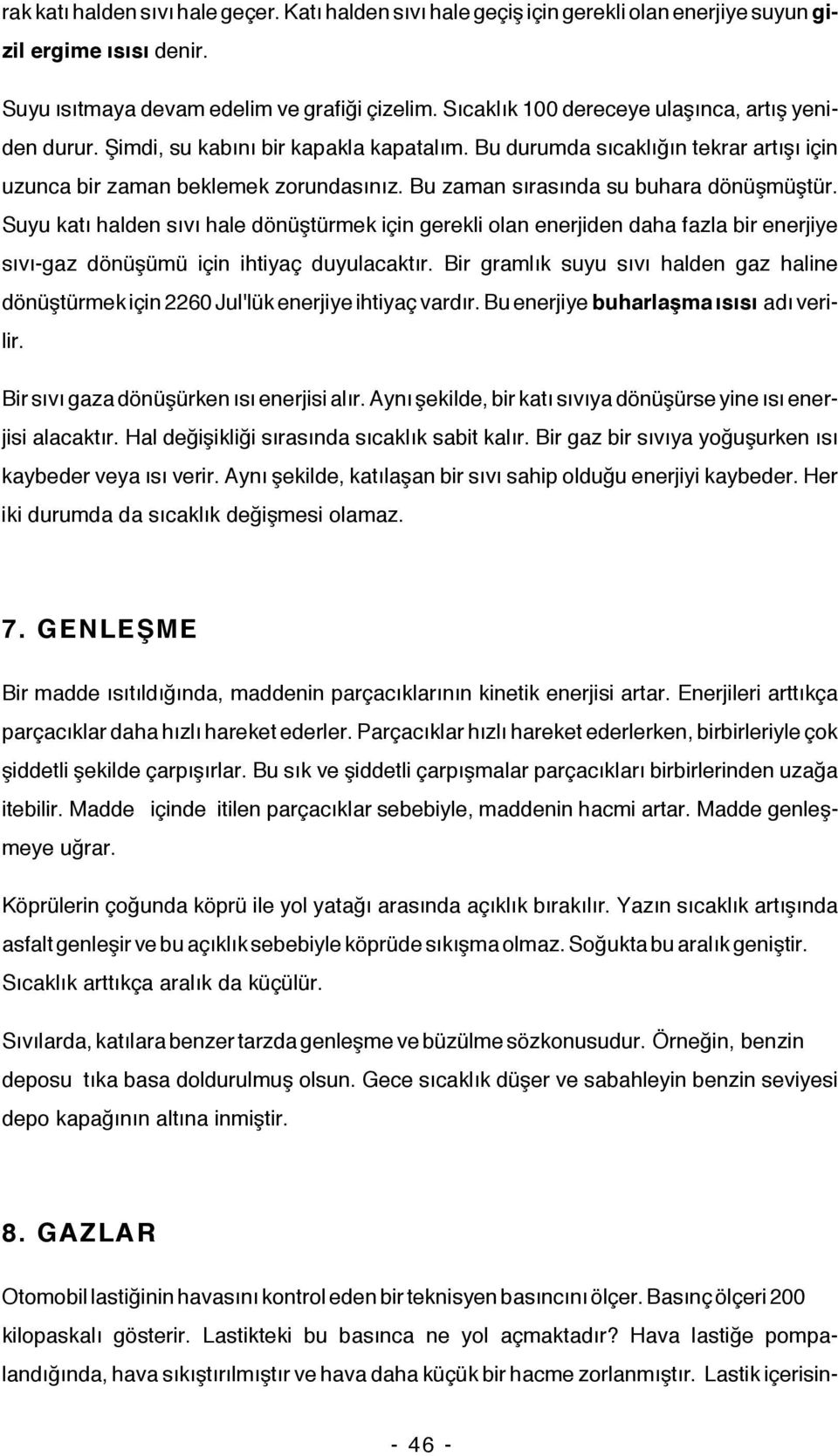 Bu zaman sırasında su buhara dönüşmüştür. Suyu katı halden sıvı hale dönüştürmek için gerekli olan enerjiden daha fazla bir enerjiye sıvı-gaz dönüşümü için ihtiyaç duyulacaktır.