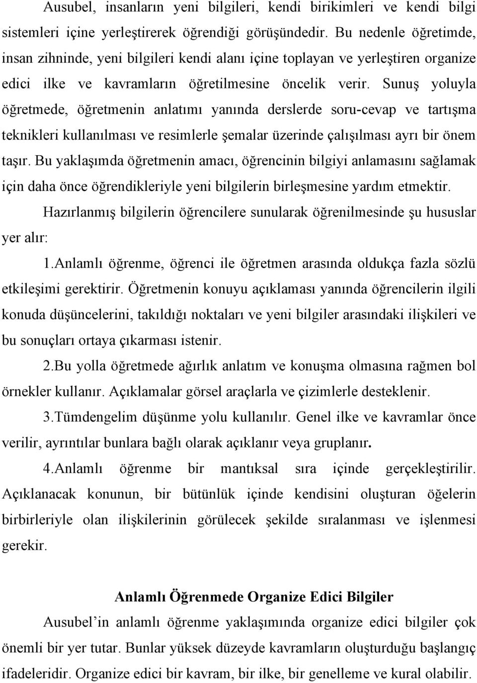 Sunuş yoluyla öğretmede, öğretmenin anlatımı yanında derslerde soru-cevap ve tartışma teknikleri kullanılması ve resimlerle şemalar üzerinde çalışılması ayrı bir önem taşır.