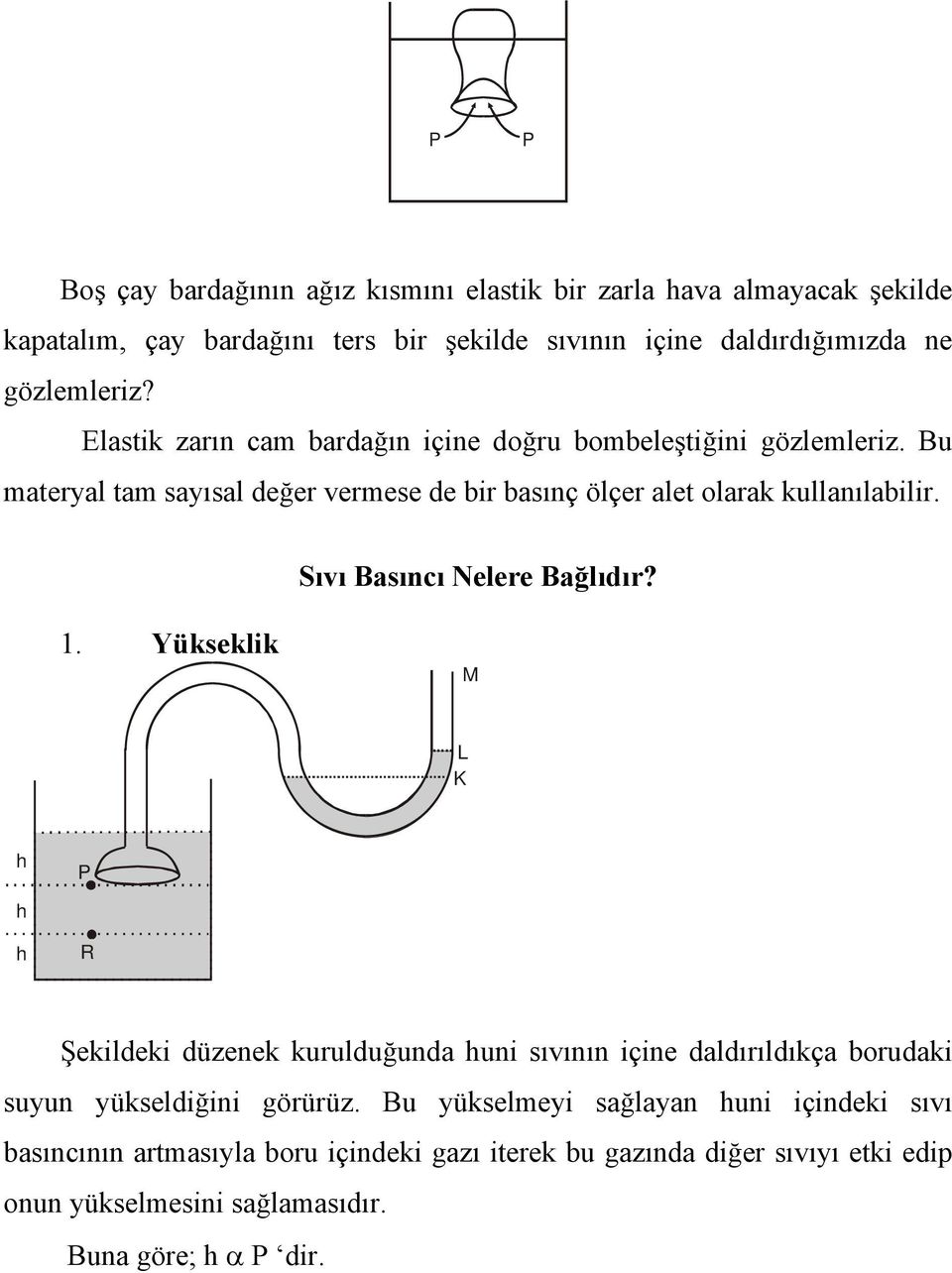 Sıvı Basıncı Nelere Bağlıdır? 1. Yükseklik M L K h P h h R Şekildeki düzenek kurulduğunda huni sıvının içine daldırıldıkça borudaki suyun yükseldiğini görürüz.