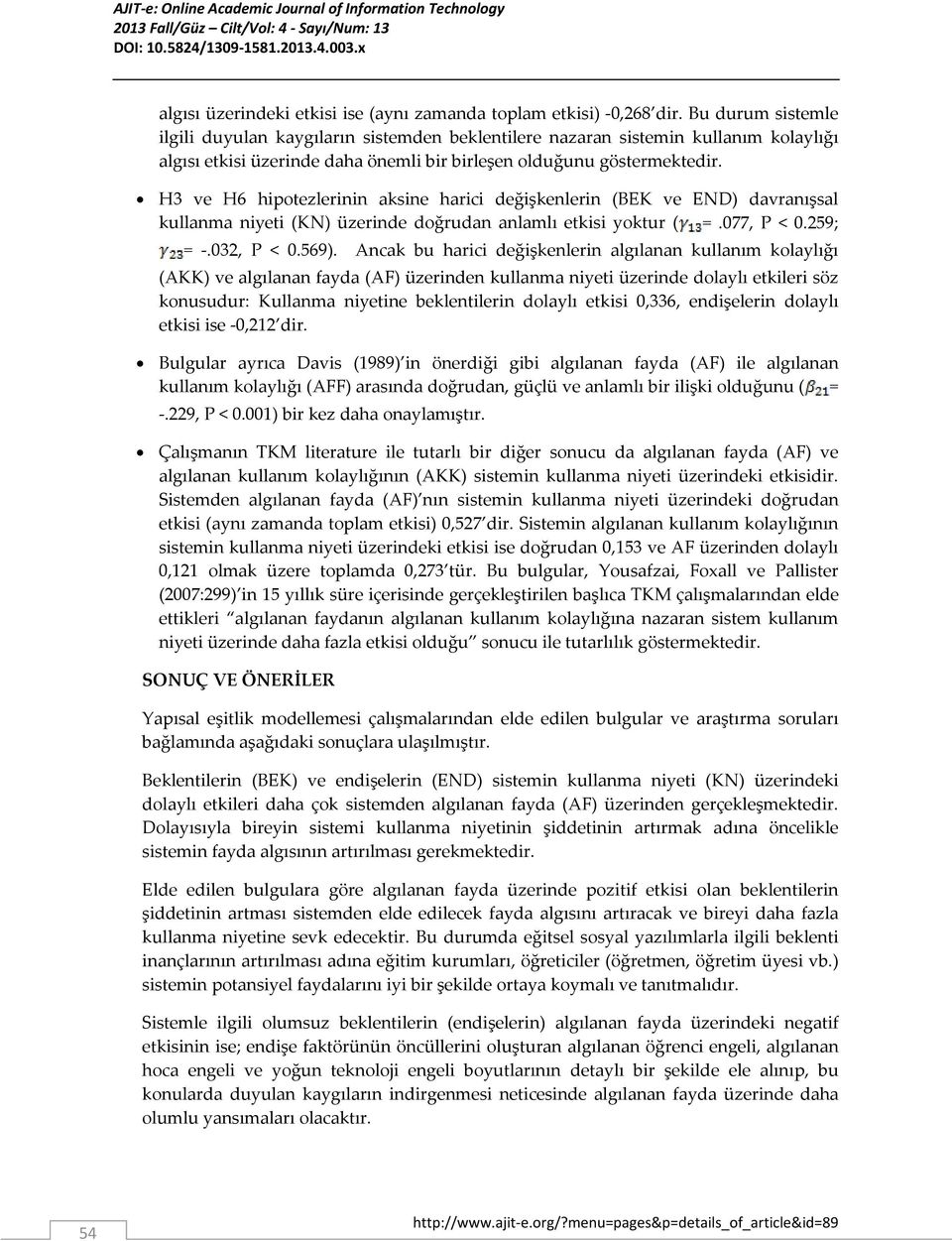 H3 ve H6 hipotezlerinin aksine harici değişkenlerin (BEK ve END) davranışsal kullanma niyeti (KN) üzerinde doğrudan anlamlı etkisi yoktur ( =.077, P < 0.259; = -.032, P < 0.569).