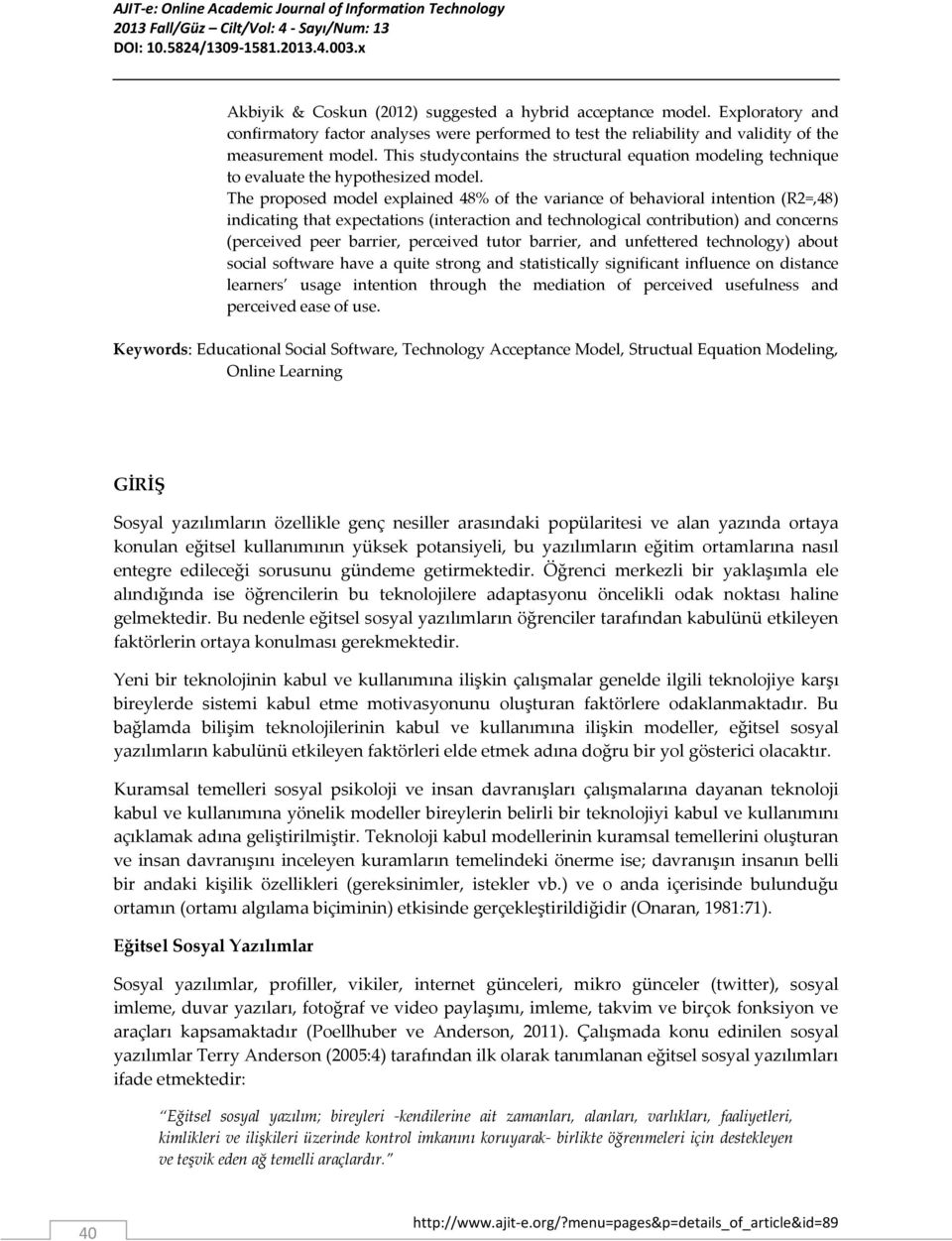 The proposed model explained 48% of the variance of behavioral intention (R2=,48) indicating that expectations (interaction and technological contribution) and concerns (perceived peer barrier,