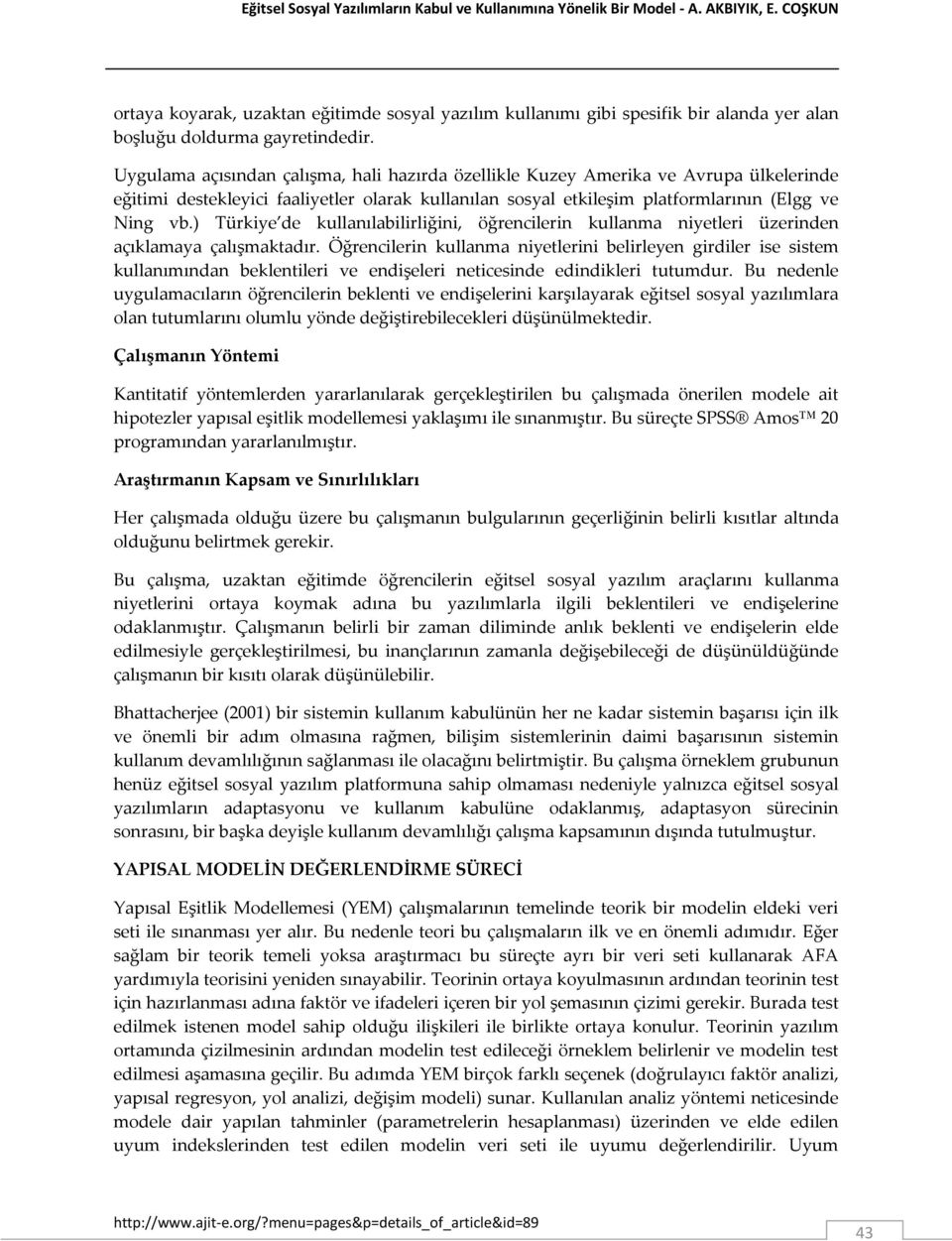 Uygulama açısından çalışma, hali hazırda özellikle Kuzey Amerika ve Avrupa ülkelerinde eğitimi destekleyici faaliyetler olarak kullanılan sosyal etkileşim platformlarının (Elgg ve Ning vb.