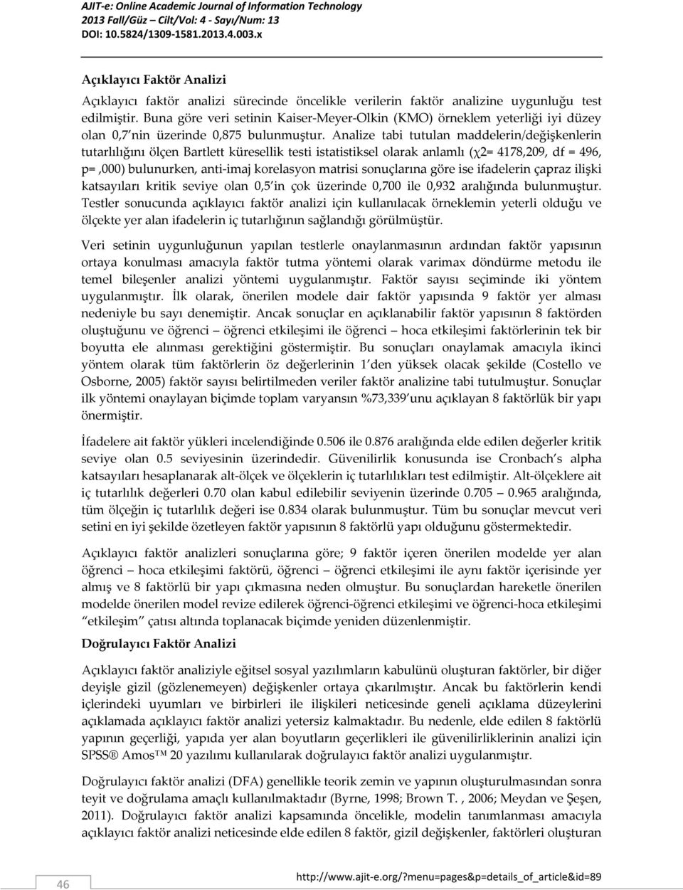 Analize tabi tutulan maddelerin/değişkenlerin tutarlılığını ölçen Bartlett küresellik testi istatistiksel olarak anlamlı (χ2= 4178,209, df = 496, p=,000) bulunurken, anti-imaj korelasyon matrisi