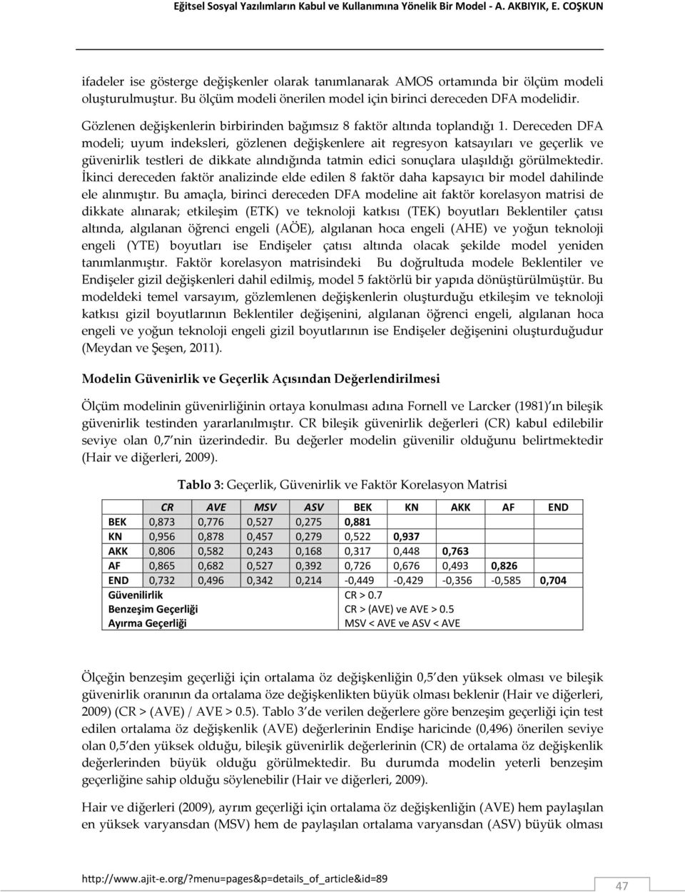 Dereceden DFA modeli; uyum indeksleri, gözlenen değişkenlere ait regresyon katsayıları ve geçerlik ve güvenirlik testleri de dikkate alındığında tatmin edici sonuçlara ulaşıldığı görülmektedir.