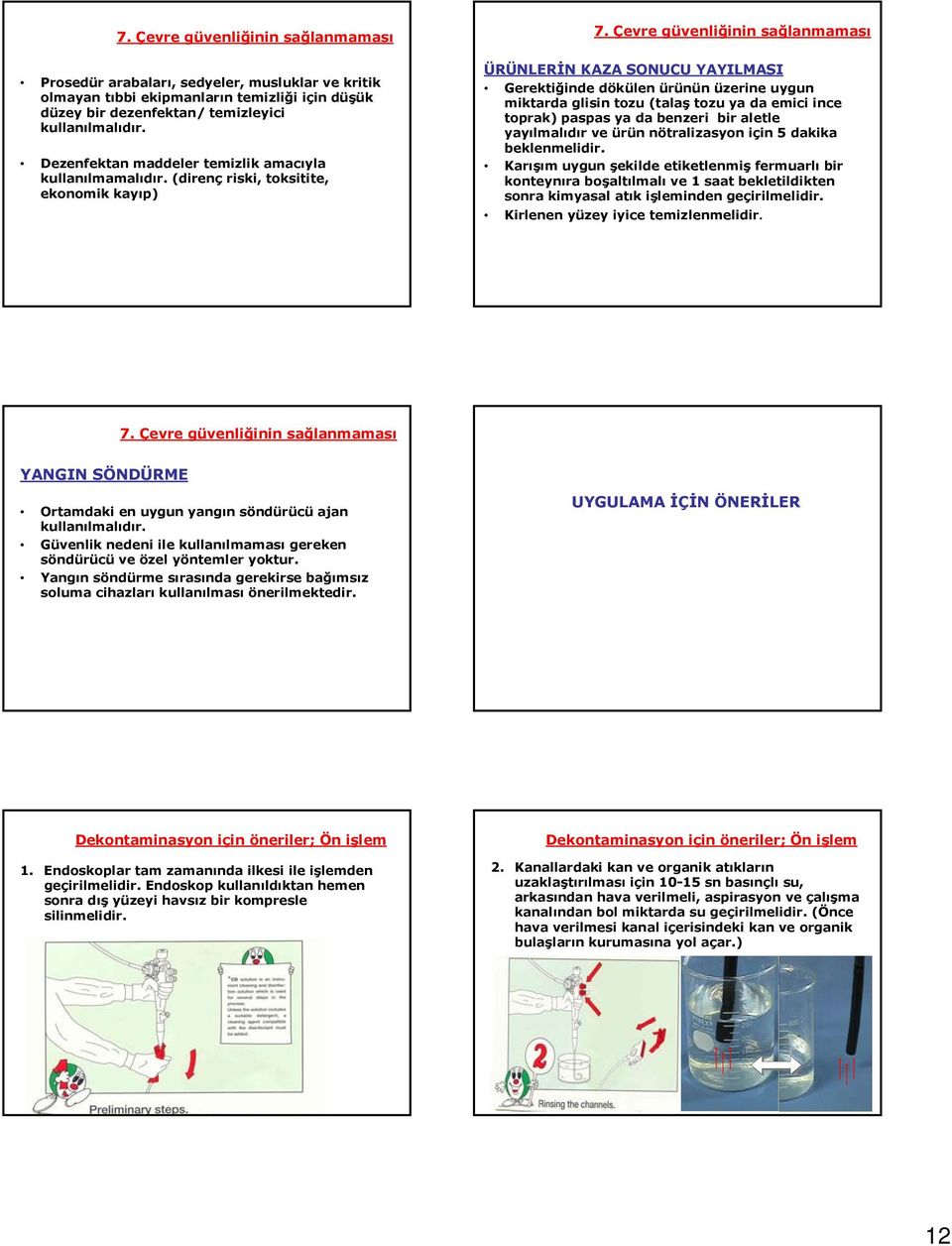 Çevre güvenliğinin sağlanmaması ÜRÜNLERİN KAZA SONUCU YAYILMASI Gerektiğinde dökülen ürünün üzerine uygun miktarda glisin tozu (talaş tozu ya da emici ince toprak) paspas ya da benzeri bir aletle