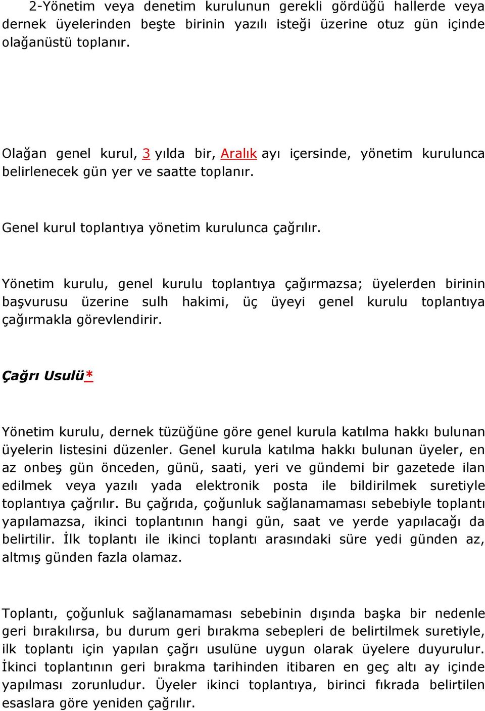 Yönetim kurulu, genel kurulu toplantıya çağırmazsa; üyelerden birinin başvurusu üzerine sulh hakimi, üç üyeyi genel kurulu toplantıya çağırmakla görevlendirir.