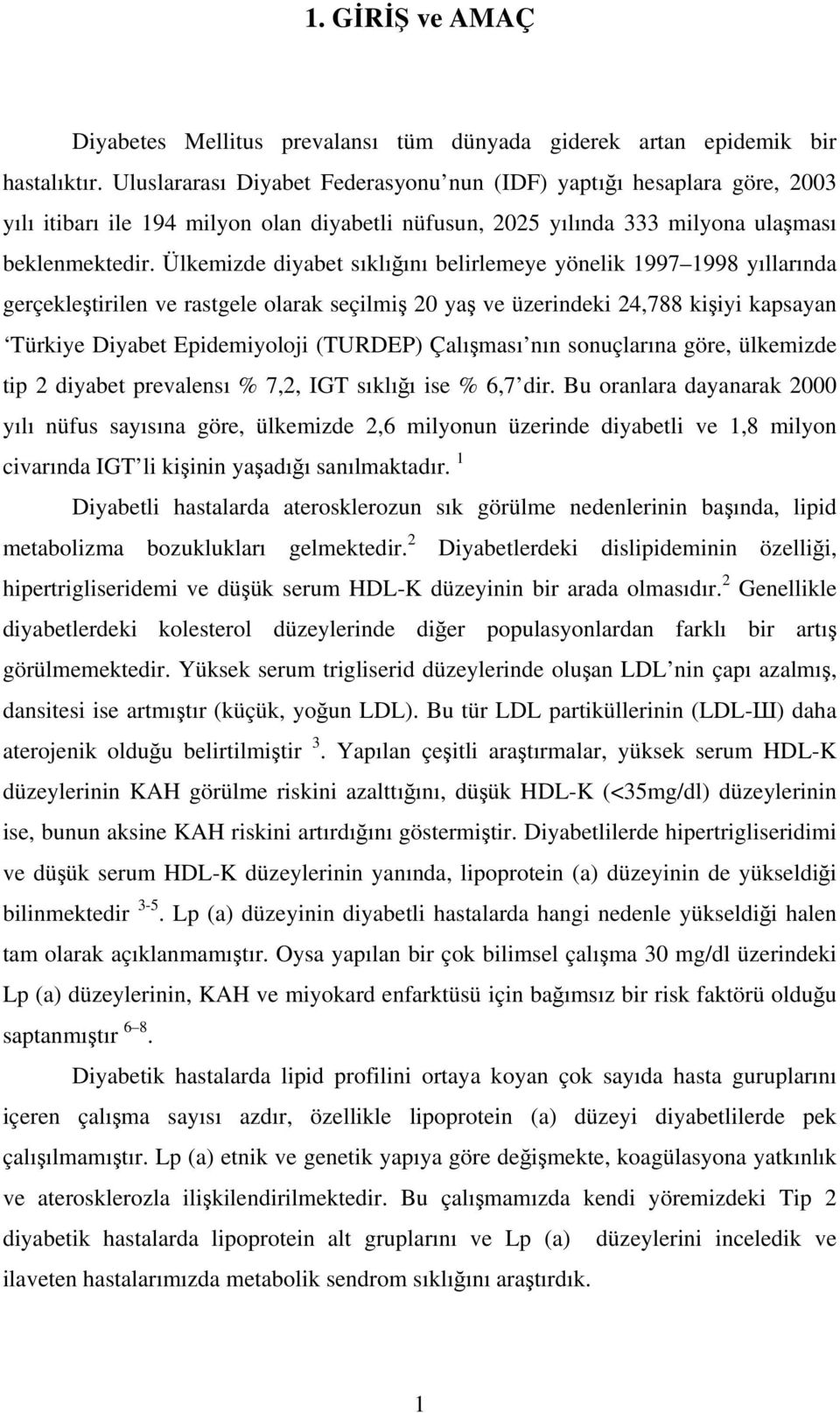 Ülkemizde diyabet sıklığını belirlemeye yönelik 1997 1998 yıllarında gerçekleştirilen ve rastgele olarak seçilmiş 20 yaş ve üzerindeki 24,788 kişiyi kapsayan Türkiye Diyabet Epidemiyoloji (TURDEP)