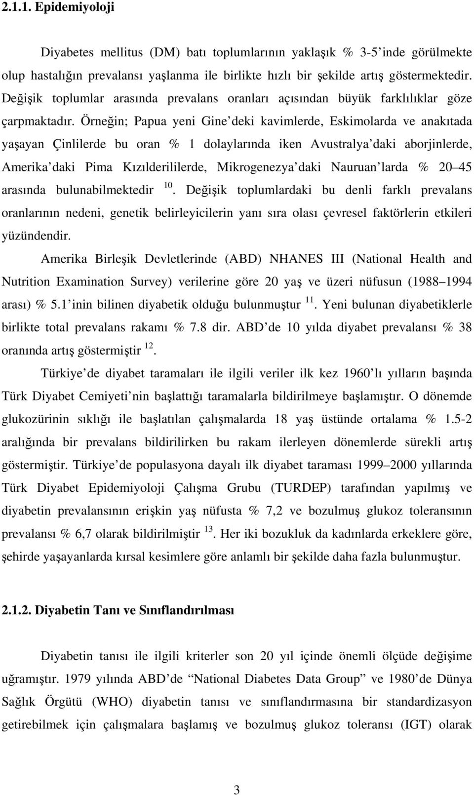 Örneğin; Papua yeni Gine deki kavimlerde, Eskimolarda ve anakıtada yaşayan Çinlilerde bu oran % 1 dolaylarında iken Avustralya daki aborjinlerde, Amerika daki Pima Kızılderililerde, Mikrogenezya daki