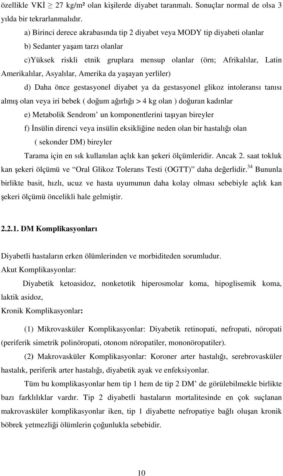 Asyalılar, Amerika da yaşayan yerliler) d) Daha önce gestasyonel diyabet ya da gestasyonel glikoz intoleransı tanısı almış olan veya iri bebek ( doğum ağırlığı > 4 kg olan ) doğuran kadınlar e)