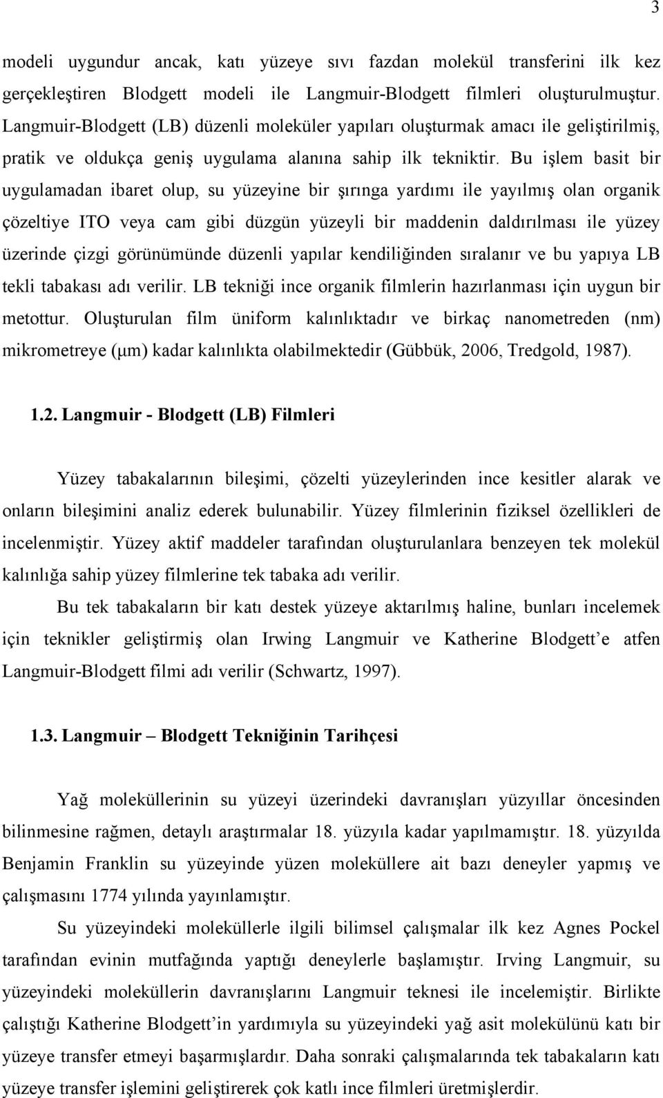 Bu işlem basit bir uygulamadan ibaret olup, su yüzeyine bir şırınga yardımı ile yayılmış olan organik çözeltiye ITO veya cam gibi düzgün yüzeyli bir maddenin daldırılması ile yüzey üzerinde çizgi