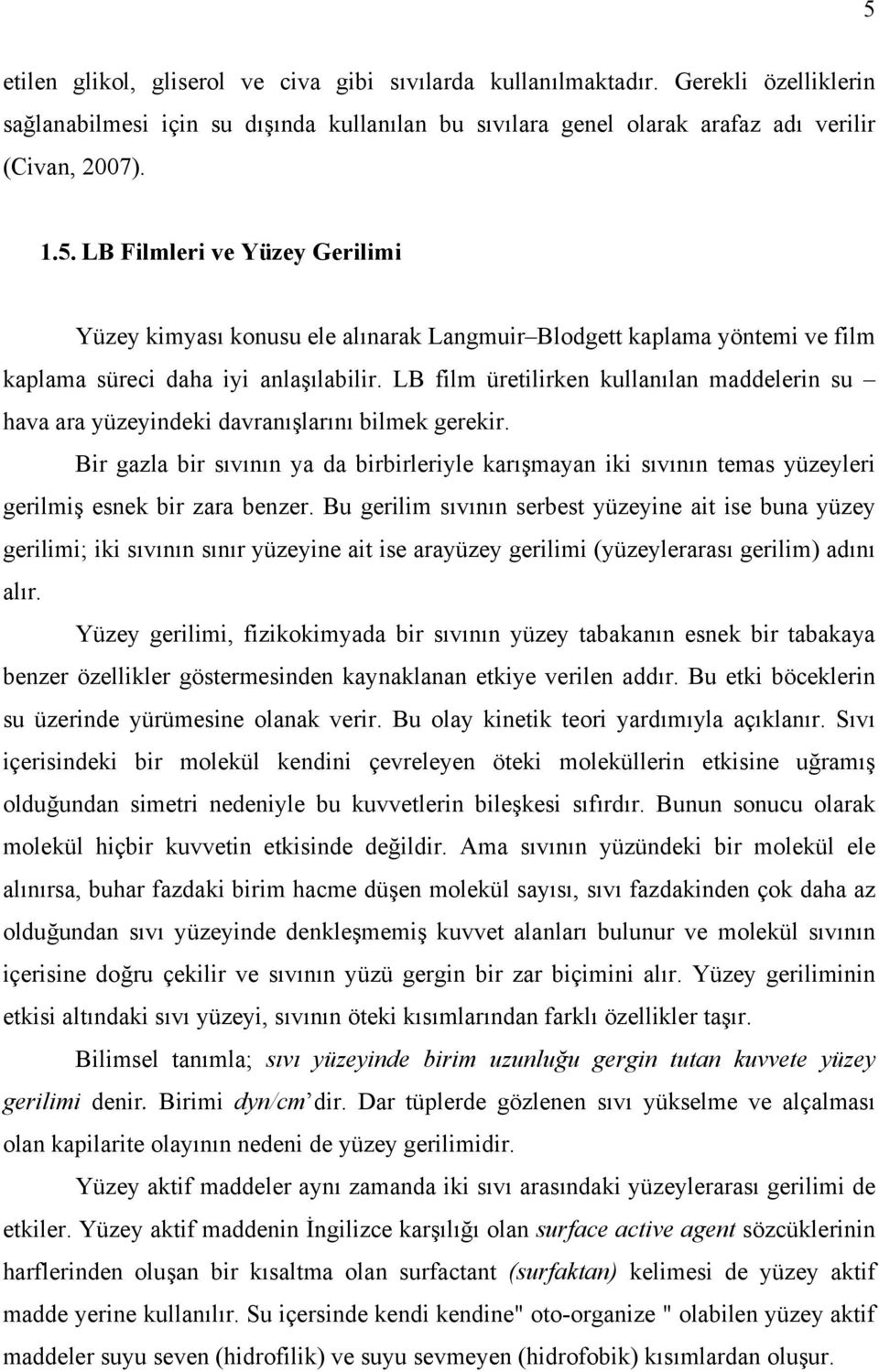 Bir gazla bir sıvının ya da birbirleriyle karışmayan iki sıvının temas yüzeyleri gerilmiş esnek bir zara benzer.