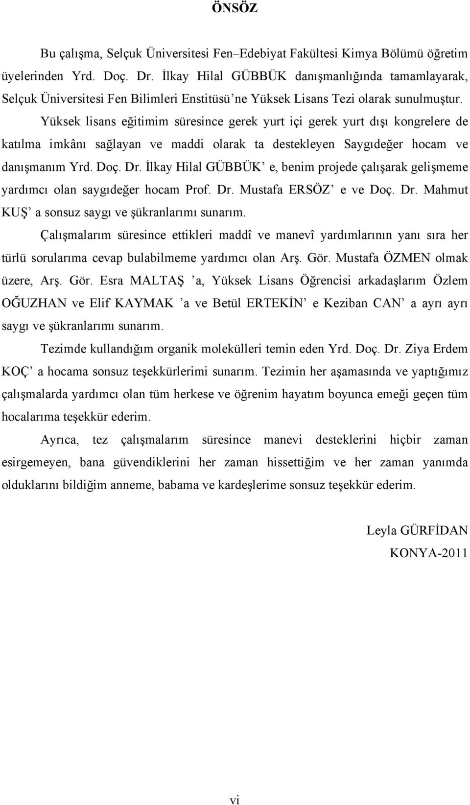 Yüksek lisans eğitimim süresince gerek yurt içi gerek yurt dışı kongrelere de katılma imkânı sağlayan ve maddi olarak ta destekleyen Saygıdeğer hocam ve danışmanım Yrd. Doç. Dr.