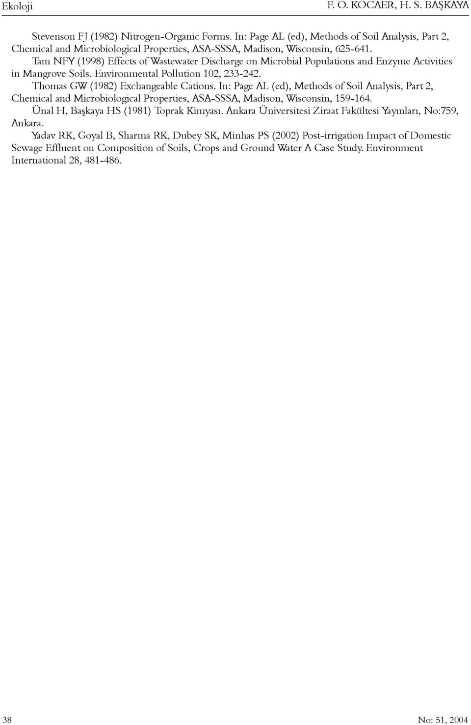 Tam NFY (1998) Effects of Wastewater Discharge on Microbial Populations and Enzyme Activities in Mangrove Soils. Environmental Pollution 102, 233-242. Thomas GW (1982) Exchangeable Cations.