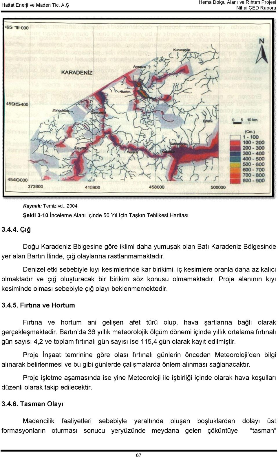 rastlanmamaktadır. Denizel etki sebebiyle kıyı kesimlerinde kar birikimi, iç kesimlere oranla daha az kalıcı olmaktadır ve çığ oluşturacak bir birikim söz konusu olmamaktadır.