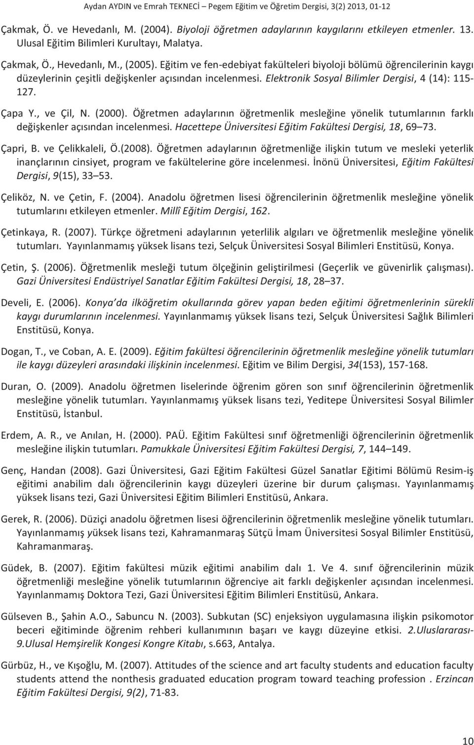 Eğitim ve fen-edebiyat fakülteleri biyoloji bölümü öğrencilerinin kaygı düzeylerinin çeşitli değişkenler açısından incelenmesi. Elektronik Sosyal Bilimler Dergisi, 4 (14): 115-127. Çapa Y., ve Çil, N.