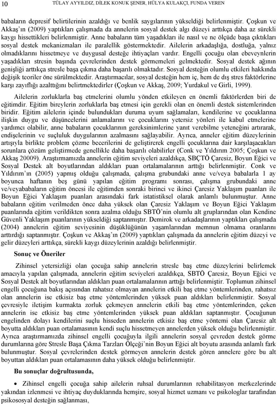 Anne babaların tüm yaşadıkları ile nasıl ve ne ölçüde başa çıktıkları sosyal destek mekanizmaları ile aralellik göstermektedir.