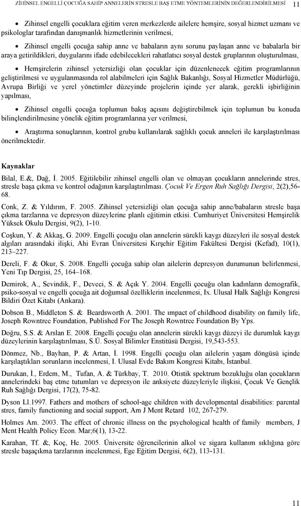 rahatlatıcı sosyal destek grularının oluşturulması, Hemşirelerin zihinsel yetersizliği olan çocuklar için düzenlenecek eğitim rogramlarının geliştirilmesi ve uygulanmasında rol alabilmeleri için