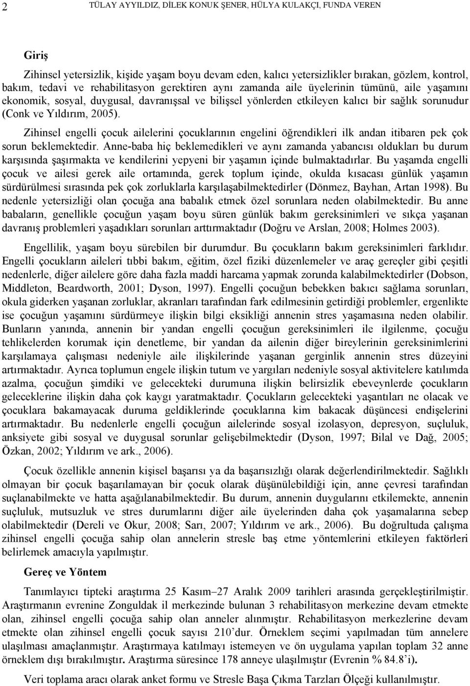 2005). Zihinsel engelli çocuk ailelerini çocuklarının engelini öğrendikleri ilk andan itibaren ek çok sorun beklemektedir.