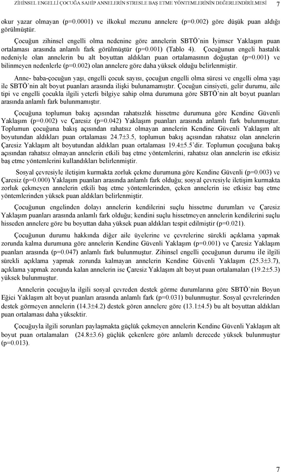 Çocuğunun engeli hastalık nedeniyle olan annelerin bu alt boyuttan aldıkları uan ortalamasının doğuştan (=0.001) ve bilinmeyen nedenlerle (=0.002) olan annelere göre daha yüksek olduğu belirlenmiştir.