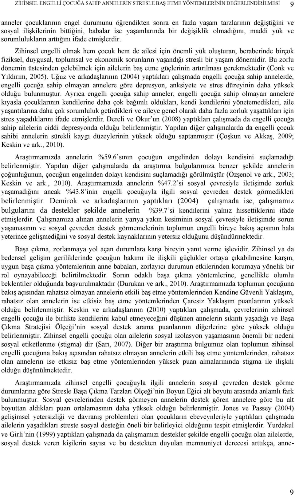 Zihinsel engelli olmak hem çocuk hem de ailesi için önemli yük oluşturan, beraberinde birçok fiziksel, duygusal, tolumsal ve ekonomik sorunların yaşandığı stresli bir yaşam dönemidir.