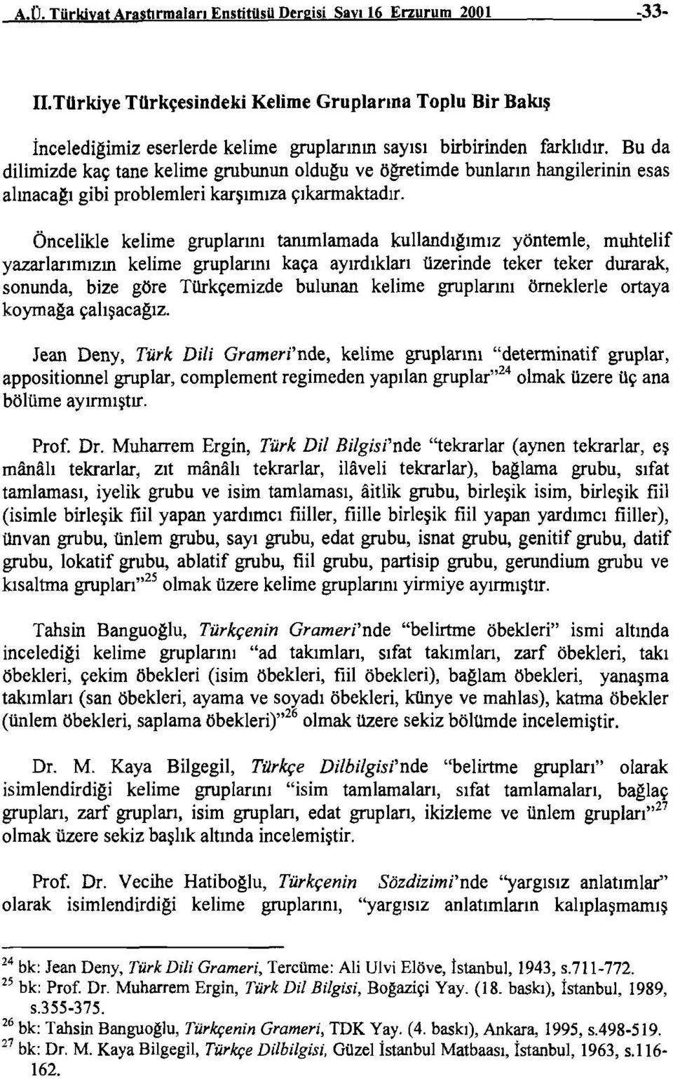 Bu da dilimizde kaç tane kelime grubunun olduğu ve öğretirnde bunların hangilerinin esas alınacağı gibi problemleri karşımıza çıkarmaktadır.