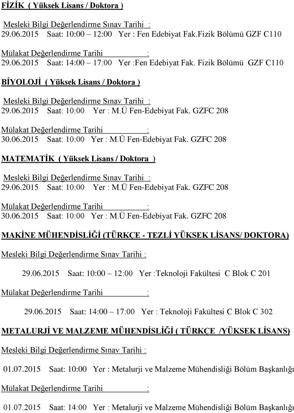 06.2015 Saat: 10:00 Yer : M.Ü Fen-Edebiyat Fak. GZFC 208 30.06.2015 Saat: 10:00 Yer : M.Ü Fen-Edebiyat Fak. GZFC 208 MAKİNE MÜHENDİSLİĞİ (TÜRKÇE - TEZLİ YÜKSEK LİSANS/ DOKTORA) 29.06.2015 Saat: 10:00 12:00 Yer :Teknoloji Fakültesi C Blok C 201 29.