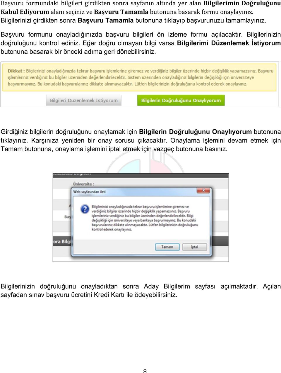 Bilgilerinizin doğruluğunu kontrol ediniz. Eğer doğru olmayan bilgi varsa Bilgilerimi Düzenlemek İstiyorum butonuna basarak bir önceki adıma geri dönebilirsiniz.