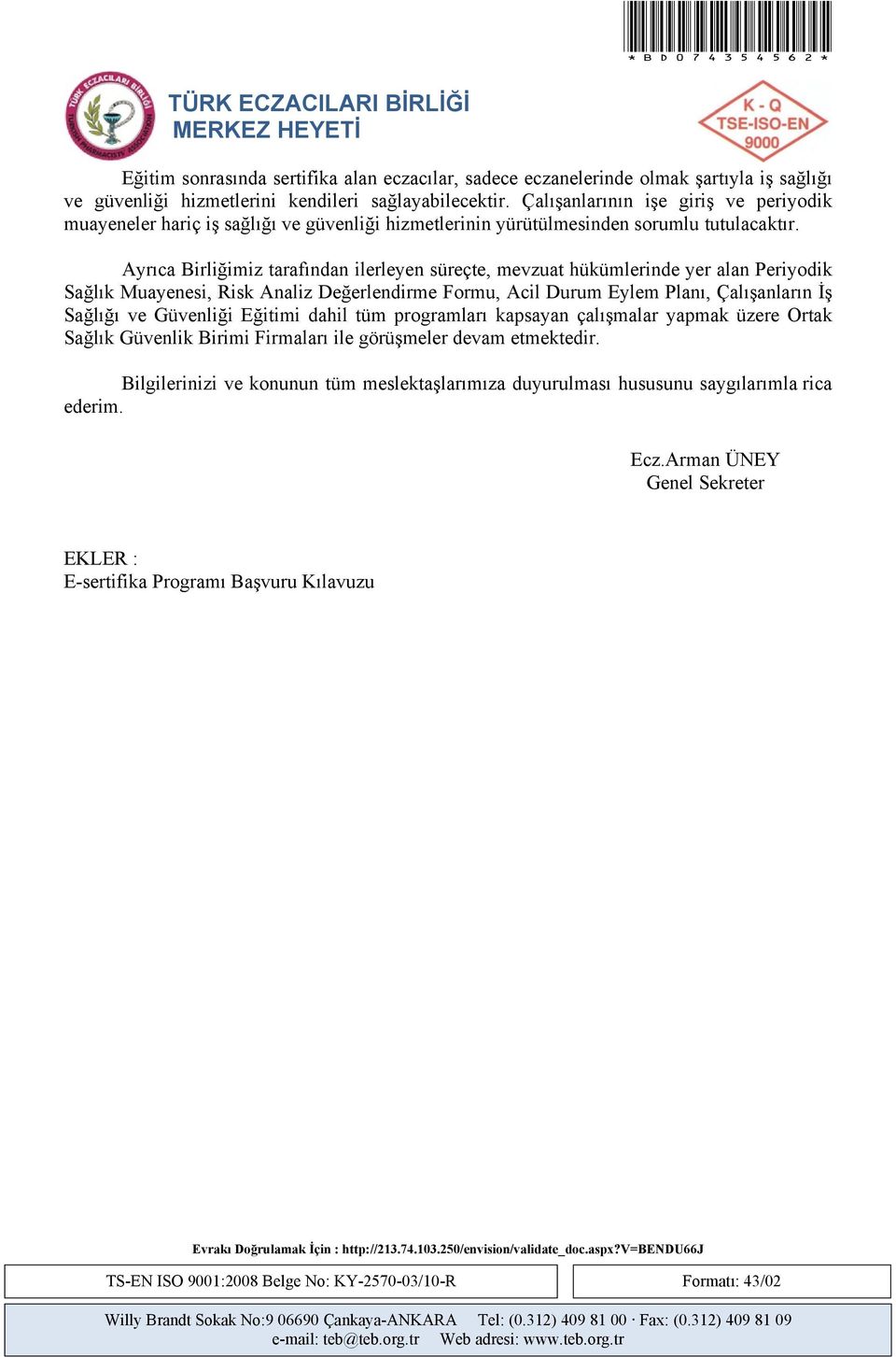 Ayrıca Birliğimiz tarafından ilerleyen süreçte, mevzuat hükümlerinde yer alan Periyodik Sağlık Muayenesi, Risk Analiz Değerlendirme Formu, Acil Durum Eylem Planı, Çalışanların İş Sağlığı ve Güvenliği