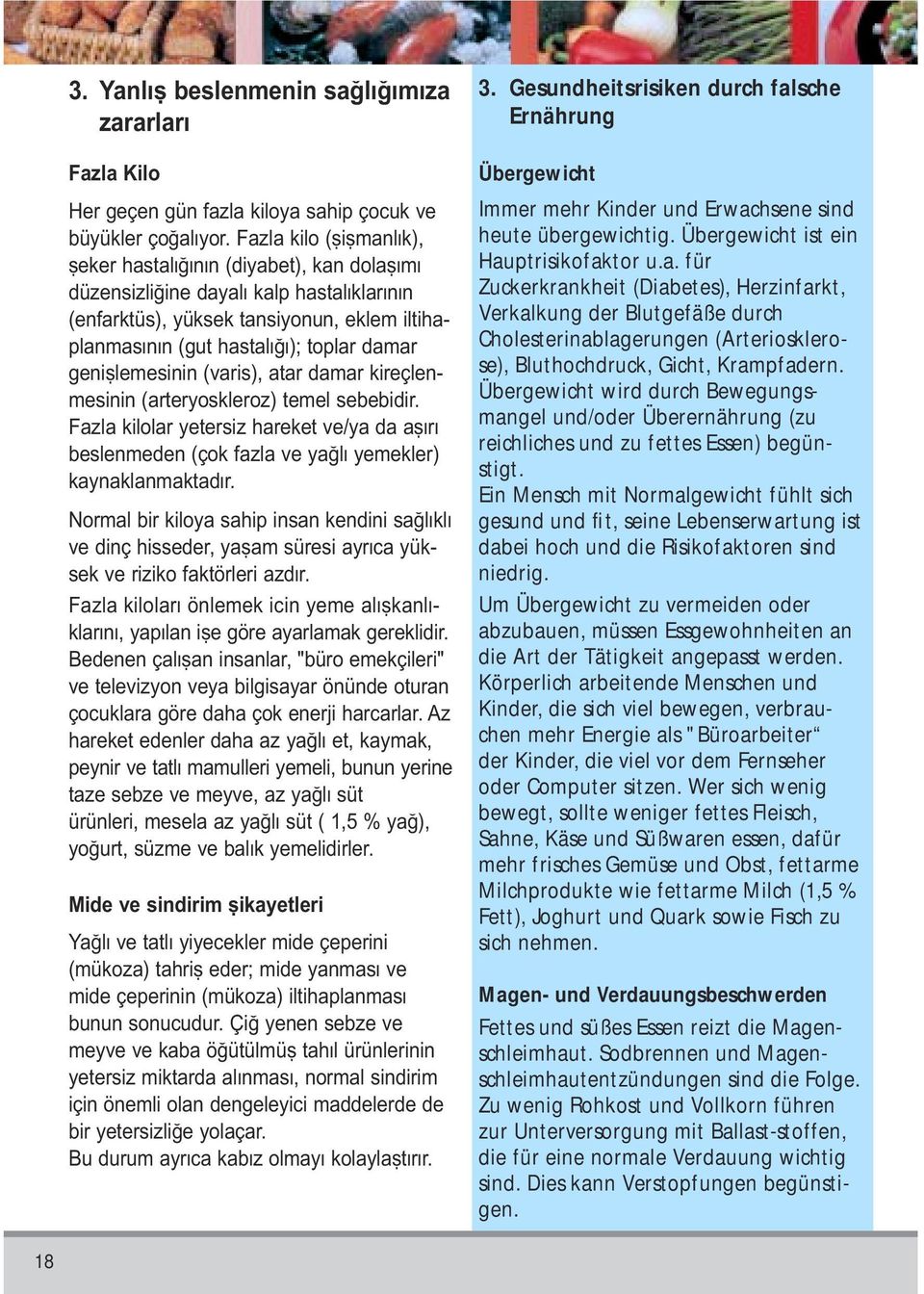 genäxlemesänän (varäs), atar damar kärewlenmesänän (arteryoskleroz) temel sebebädär. Fazla kälolar yetersäz hareket ve/ya da axiri beslenmeden (wok fazla ve yaqli yemekler) kaynaklanmaktadir.