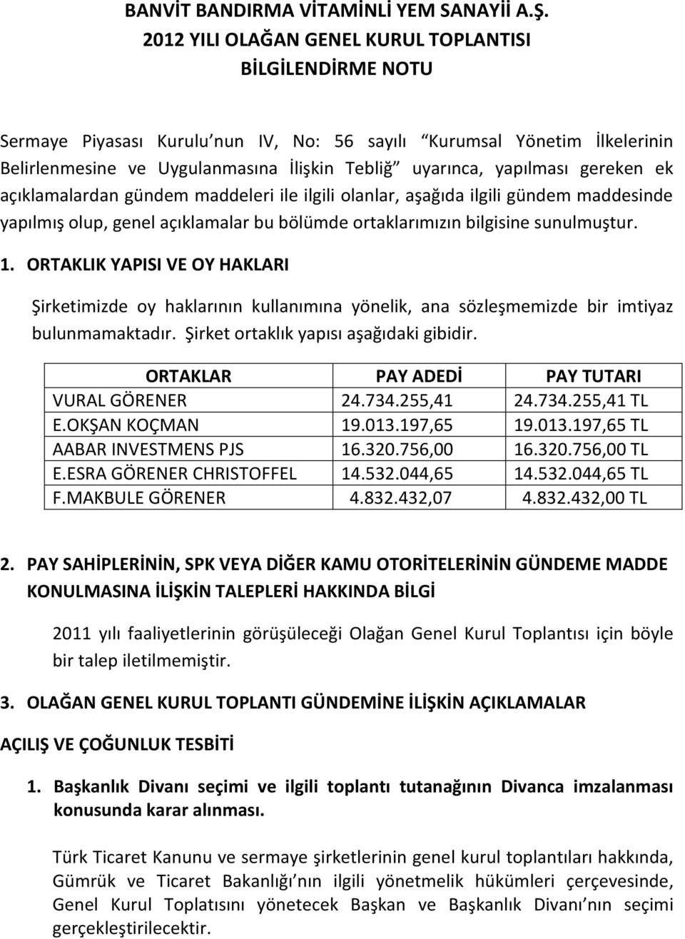 yapılması gereken ek açıklamalardan gündem maddeleri ile ilgili olanlar, aşağıda ilgili gündem maddesinde yapılmış olup, genel açıklamalar bu bölümde ortaklarımızın bilgisine sunulmuştur. 1.