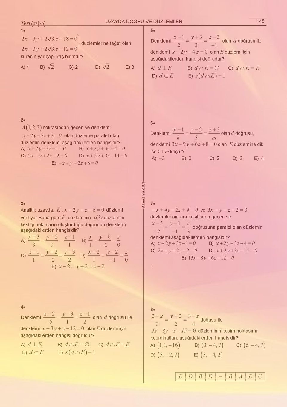 ) 1 ) ) D) E) ) d E ) d E = ) d E = E D) d E E) s d E = 1 1,, noktasından geçen ve denklemi z = 0 olan düzleme paralel olan düzlemin denklemi ) z 1= 0 ) z = 0 ) z = 0 D) z 1 = 0 E) z 8= 0 Denklemi 1