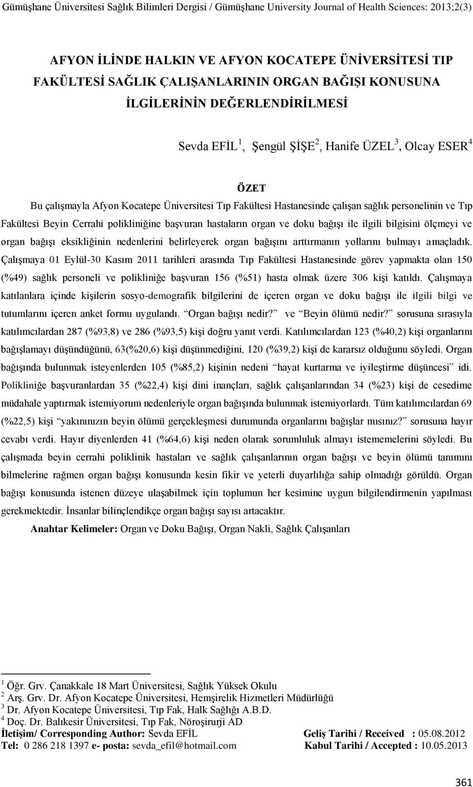 bilgisini ölçmeyi ve organ bağışı eksikliğinin nedenlerini belirleyerek organ bağışını arttırmanın yollarını bulmayı amaçladık.