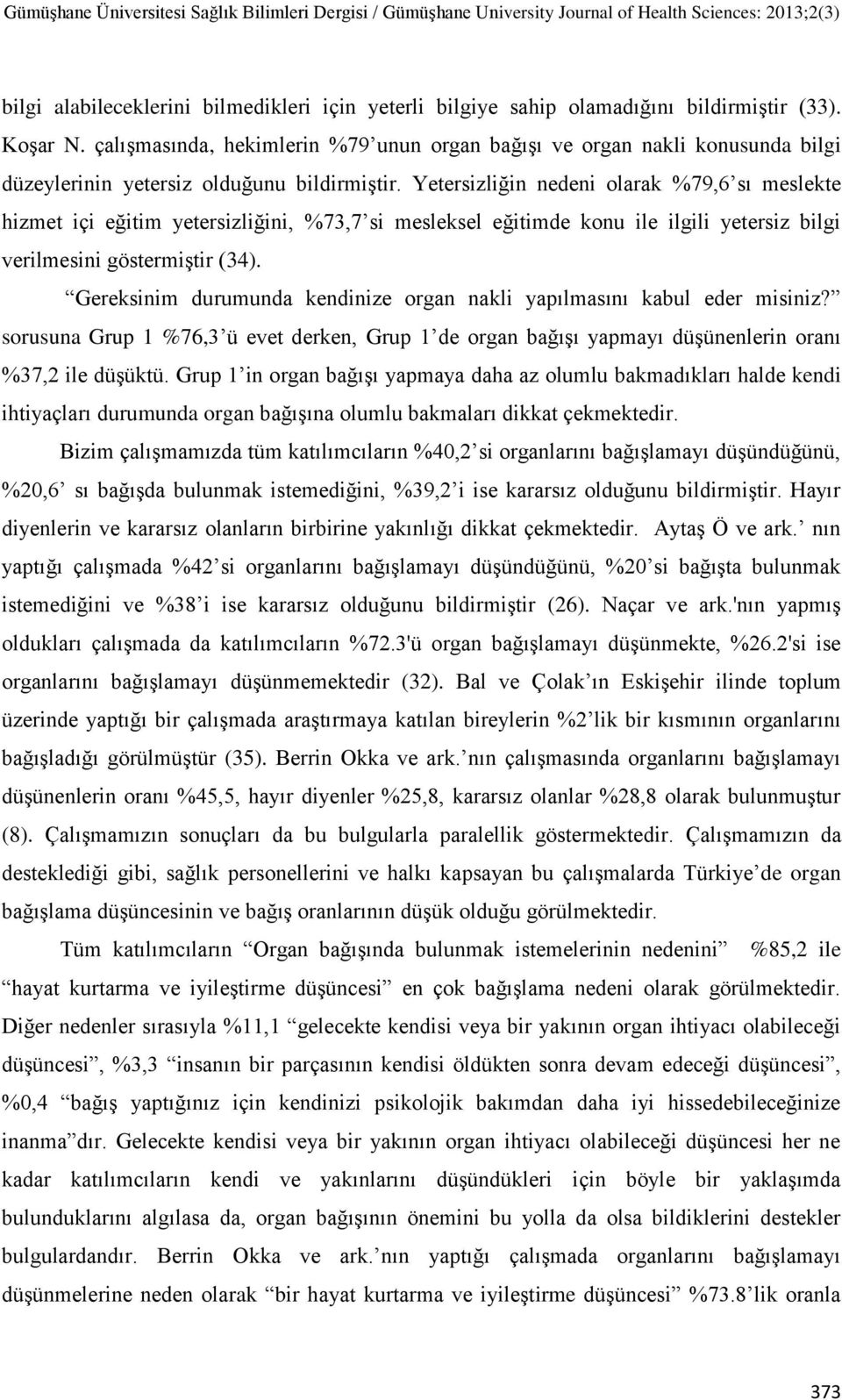 Yetersizliğin nedeni olarak %79,6 sı meslekte hizmet içi eğitim yetersizliğini, %73,7 si mesleksel eğitimde konu ile ilgili yetersiz bilgi verilmesini göstermiştir (34).