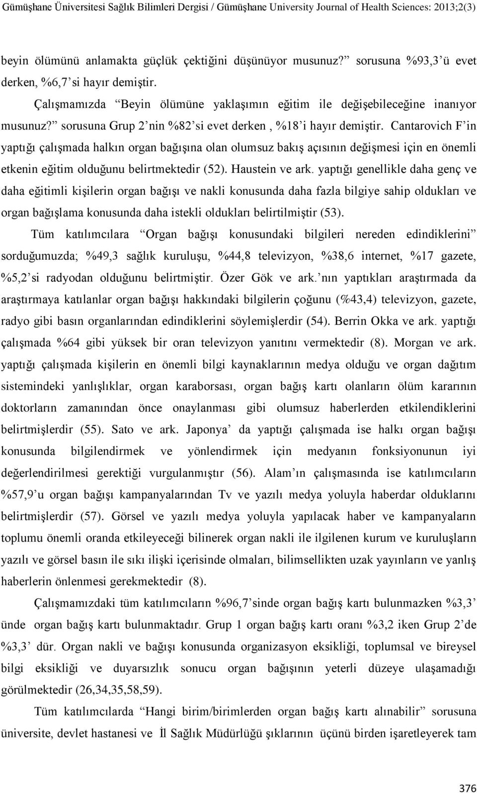 Cantarovich F in yaptığı çalışmada halkın organ bağışına olan olumsuz bakış açısının değişmesi için en önemli etkenin eğitim olduğunu belirtmektedir (52). Haustein ve ark.