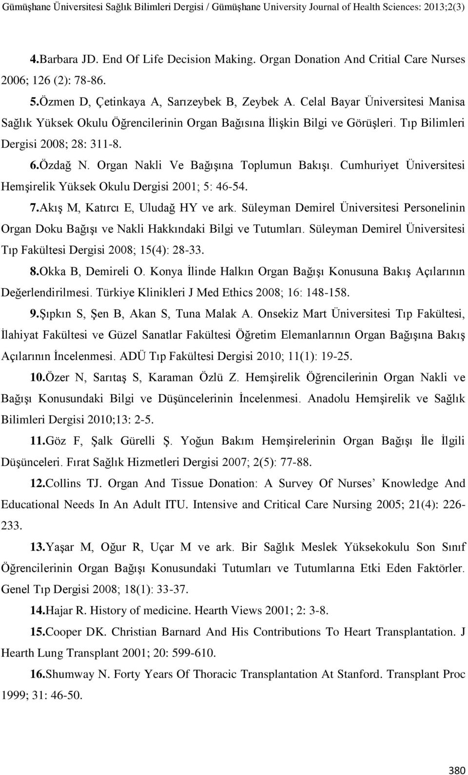 Cumhuriyet Üniversitesi Hemşirelik Yüksek Okulu Dergisi 2001; 5: 46-54. 7.Akış M, Katırcı E, Uludağ HY ve ark.